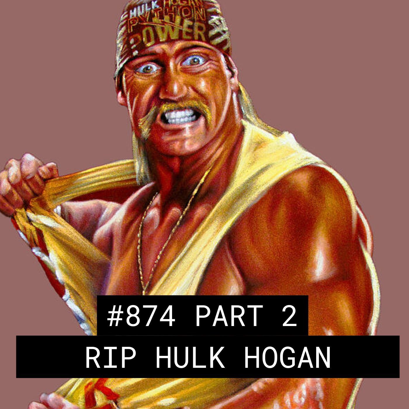 RIP Hulk Hogan - #874 Part 2
