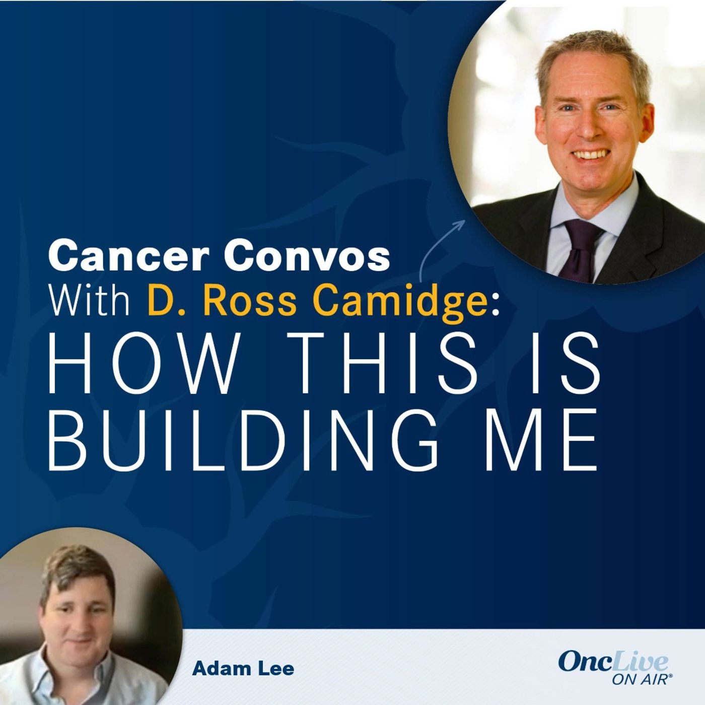 45: How Health Economics Leverages Clinical Research to Advance Patient Care: With D. Ross Camidge, MD, PhD; and Adam Lee