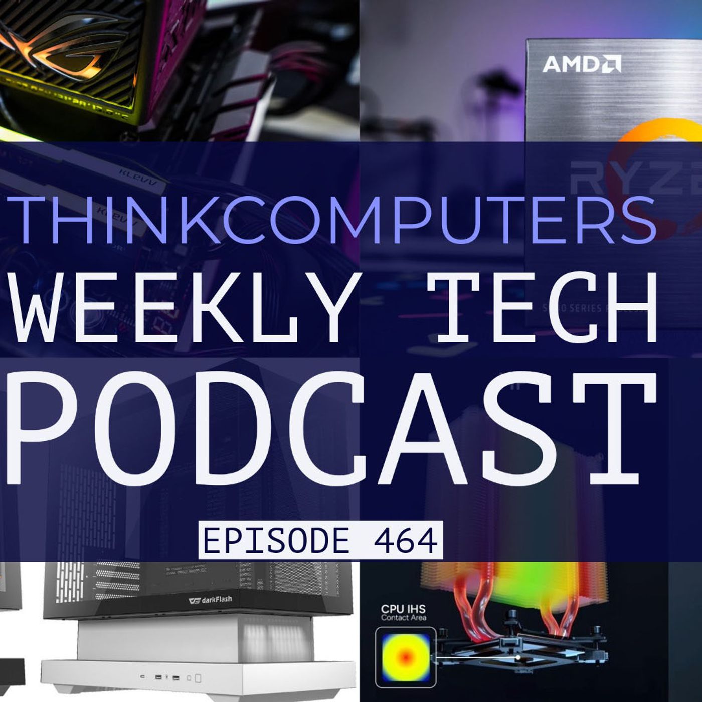 ThinkComputers Podcast #464 - KLEVV Memory, Weird New CPUs, 3D Heatpipe Tech & More!