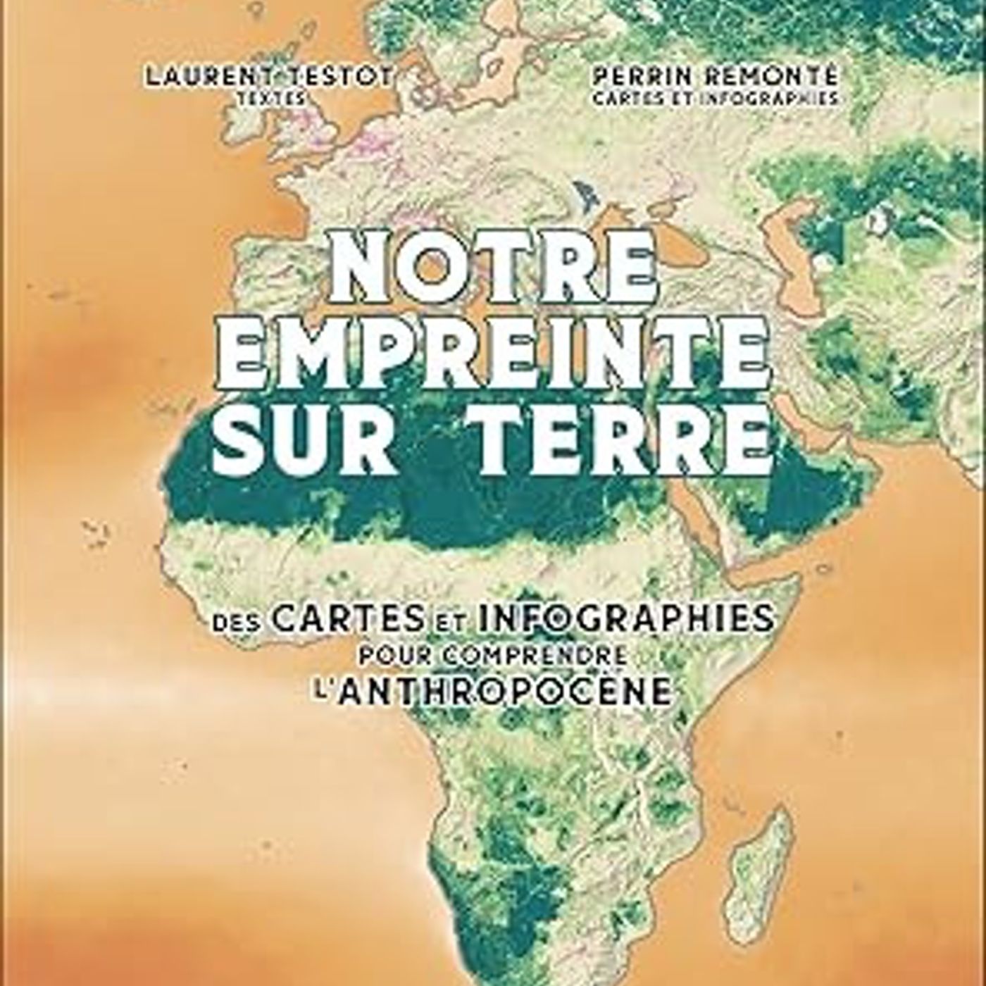 Notre empreinte sur Terre - Des cartes et Des cartes et des infographies pour comprendre l'Anthropocène - Laurent Testot
