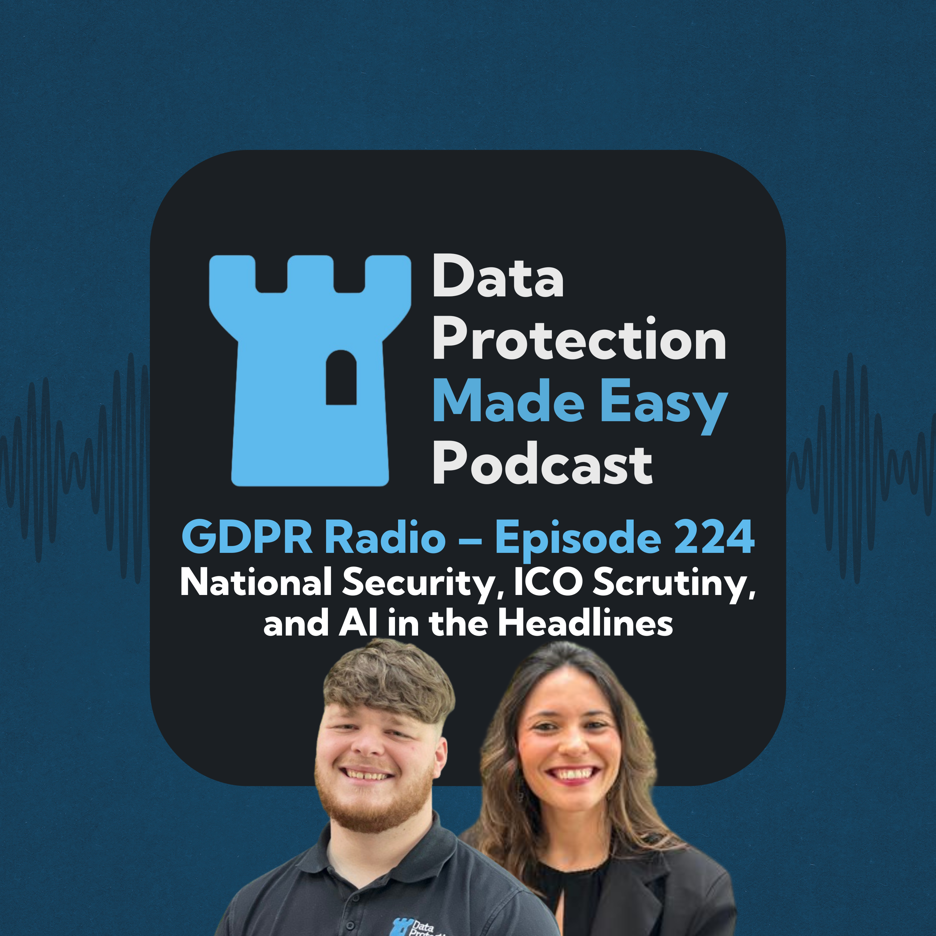 S1 Ep224: GDPR Radio – National Security, ICO Scrutiny, and AI in the Headlines
