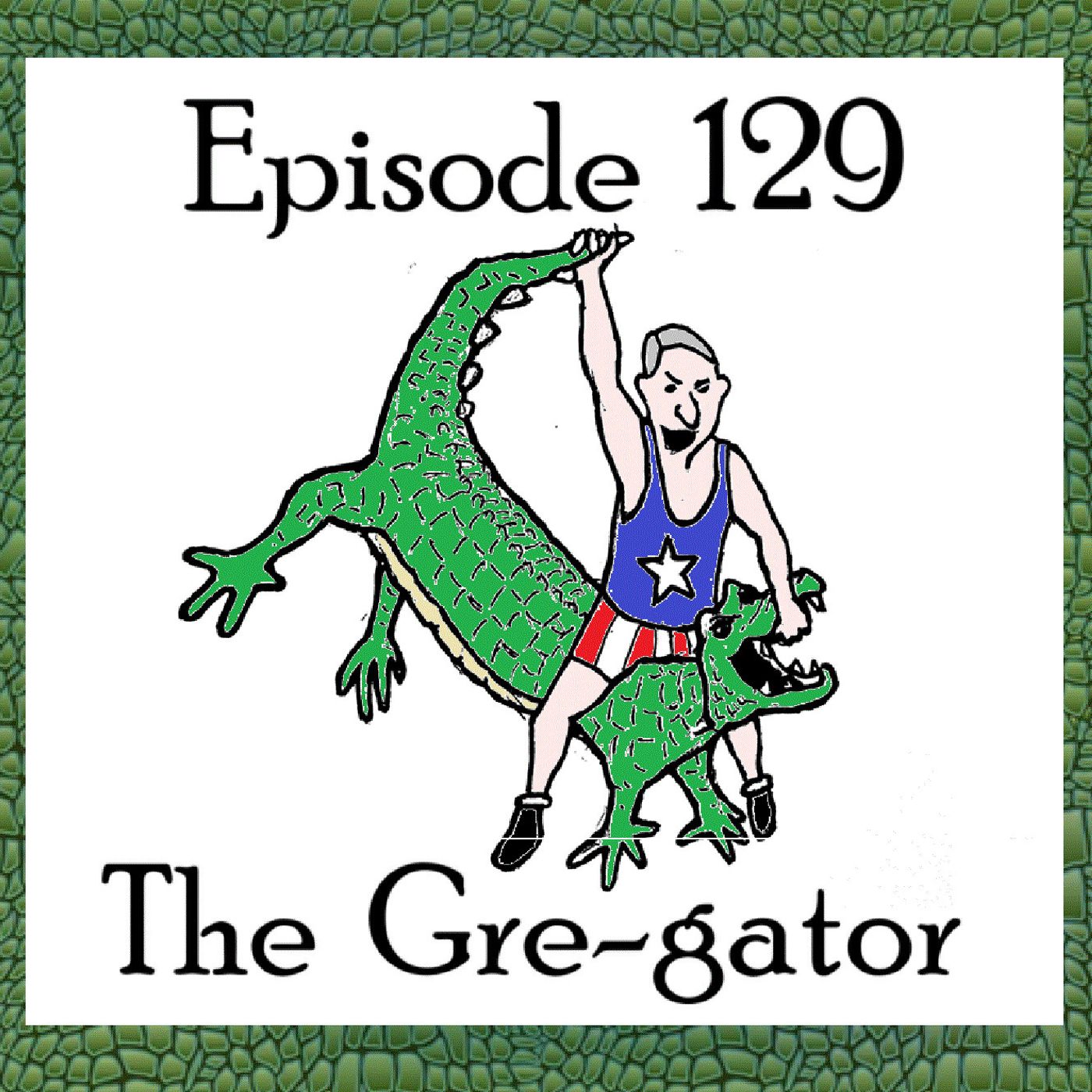 S1 Ep129: Episode 129 - The Gre-gator episode artwork