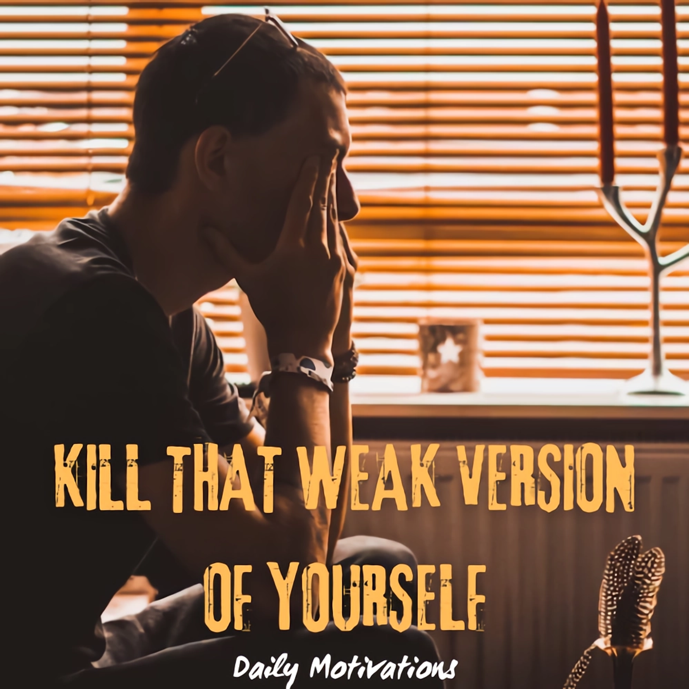 KILL THAT WEAK VERSION OF YOURSELF