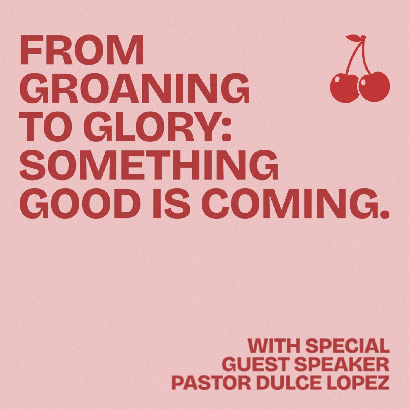 From Groaning to Glory: Something Good is Coming with Pastor Dulce Lopez episode artwork