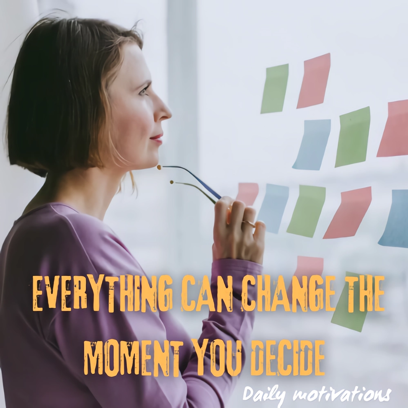 EVERYTHING CAN CHANGE THE MOMENT YOU DECIDE
