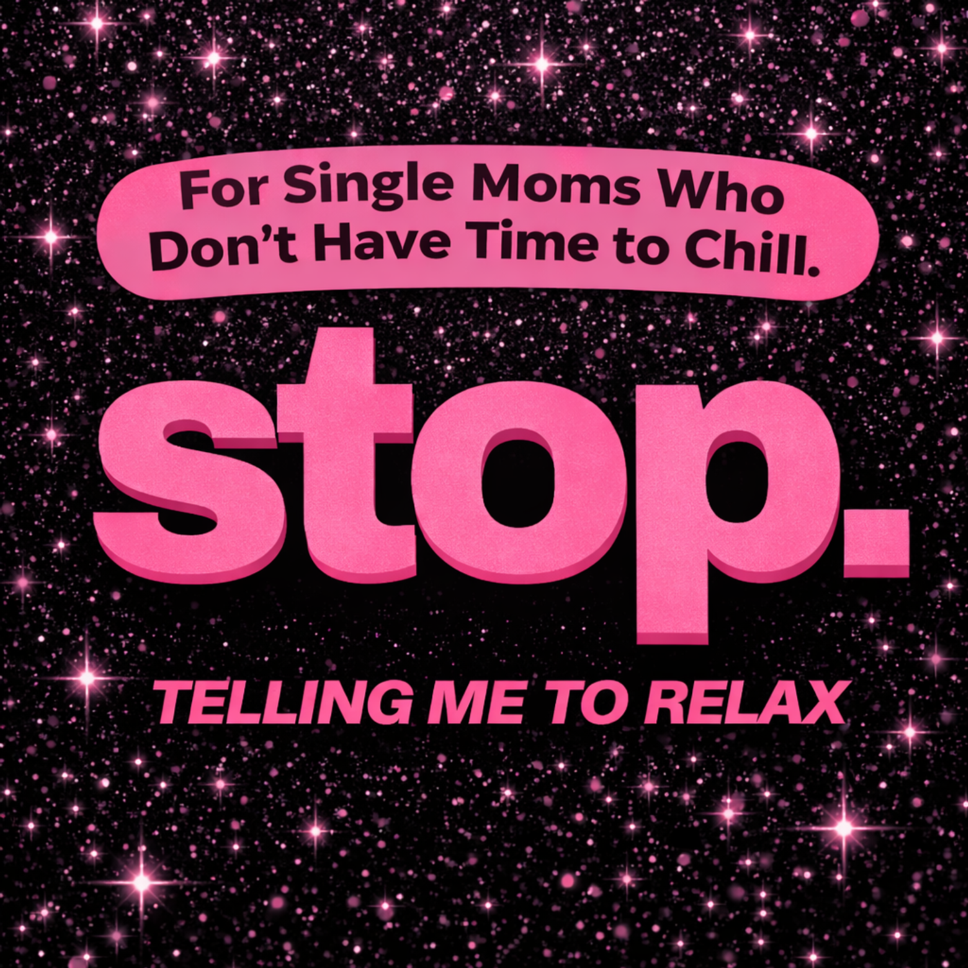 STOP. Telling Me to Relax...For Single Moms Who Don\'t Have Time to Chill