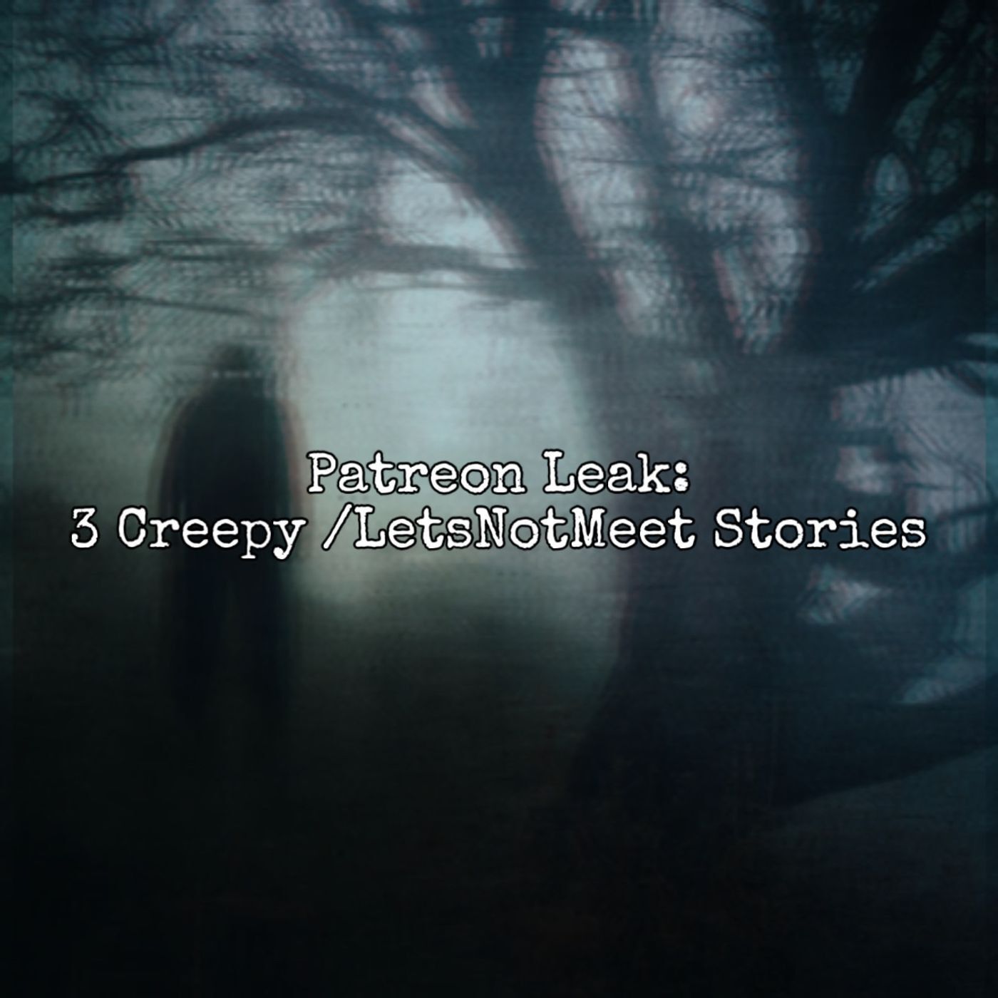 Episode 125: Patreon Leak- 3 Creepy /LetsNotMeet Stories