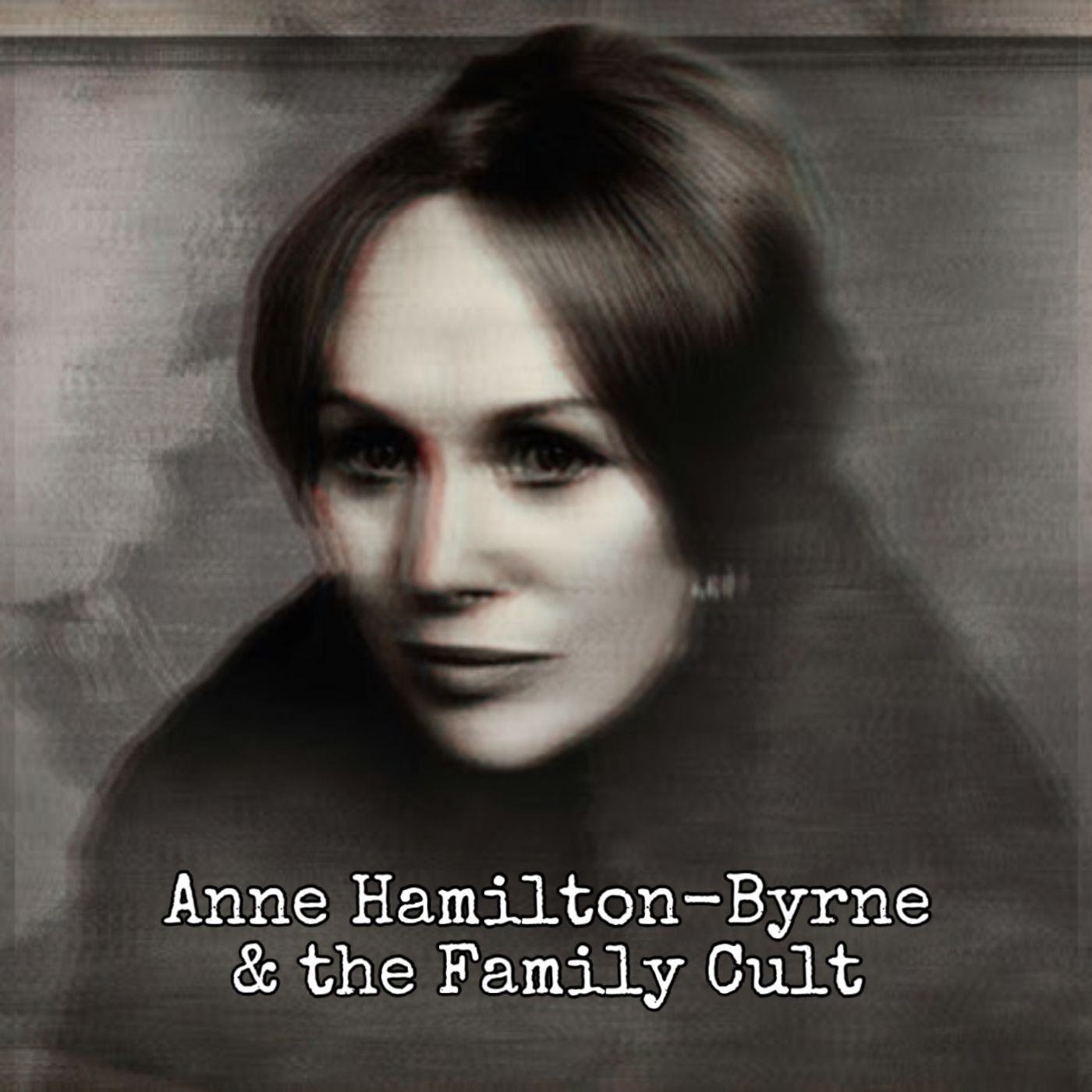 Episode 109: Anne Hamilton-Byrne and "The Family" Cult ft 13 Degrees of Screams