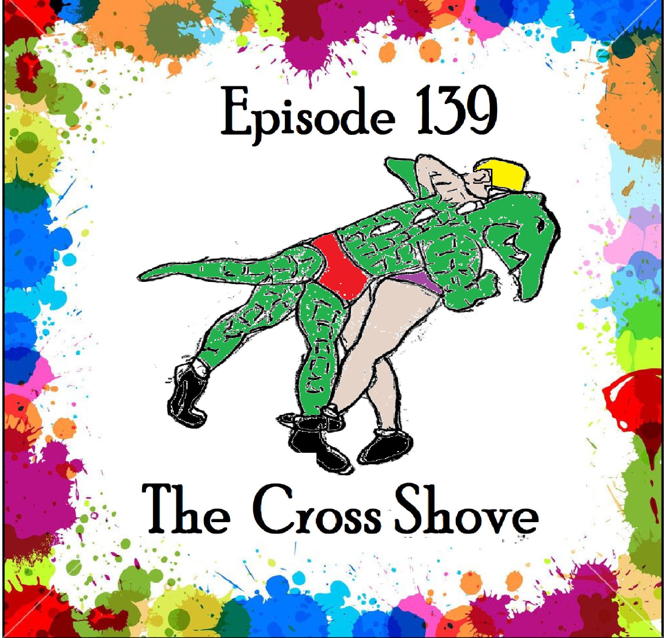 S1 Ep139: Episode 139 - The Cross Shove episode artwork