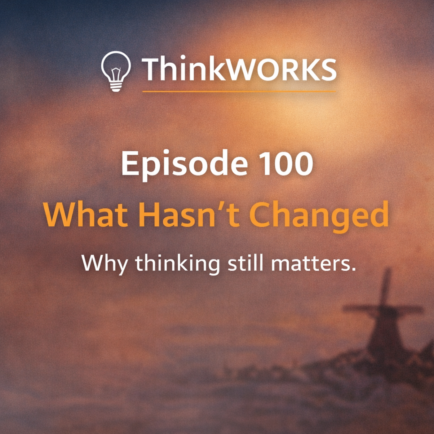 100: ThinkWORKS 100 What Hasn't Changed. episode artwork