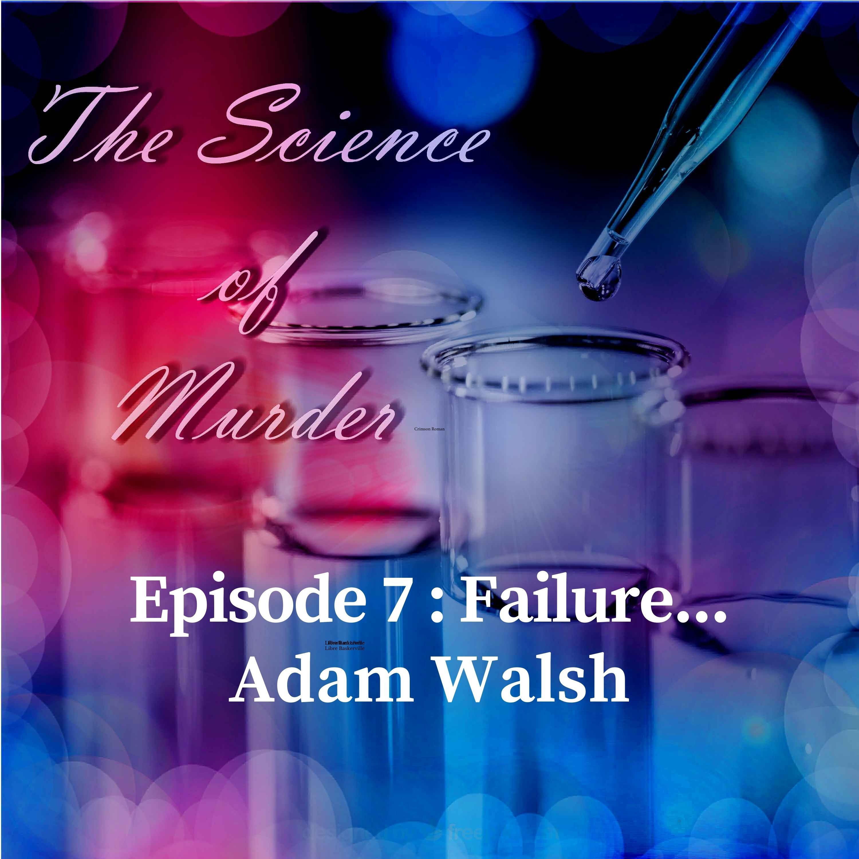 7: Ep. 7: Failure... Adam Walsh episode artwork