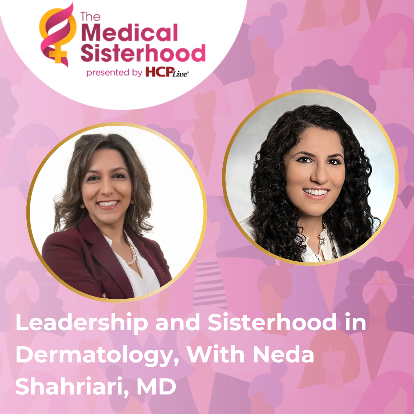 The Medical Sisterhood: Leadership and Sisterhood in Dermatology, With Neda Shahriari, MD episode artwork