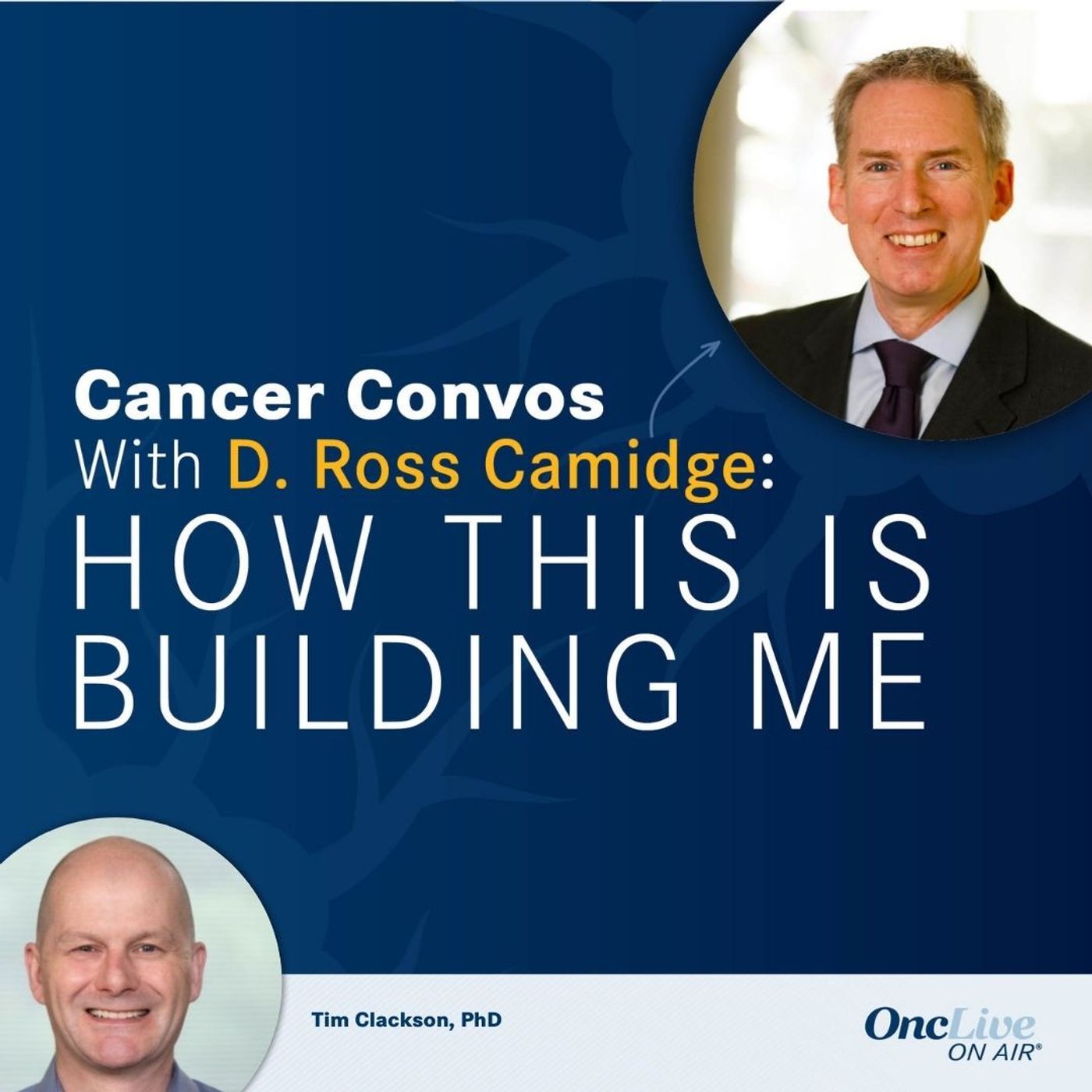 S2 Ep4: How an Interest in Scientific Intricacies Evolved to Transform the Biotechnology Field: With D. Ross Camidge, MD, PhD; and Tim Clackson, PhD