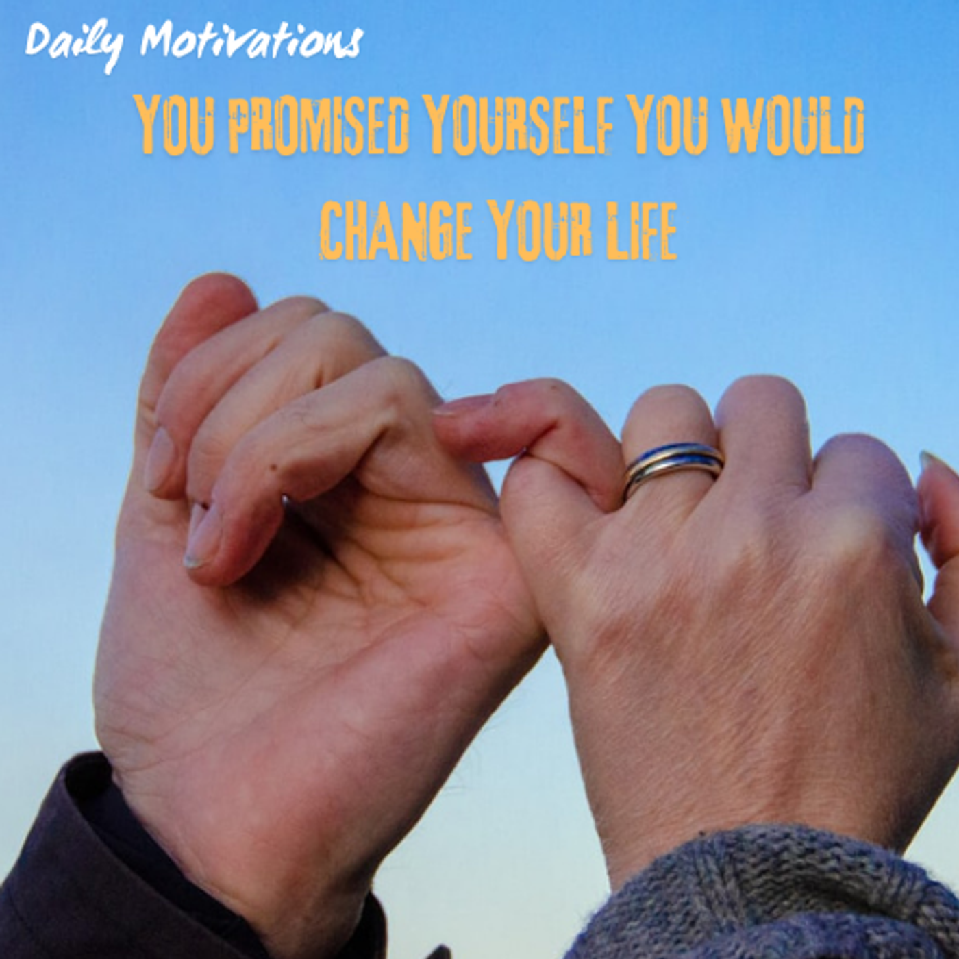 YOU PROMISED YOURSELF YOU WOULD CHANGE YOUR LIFE