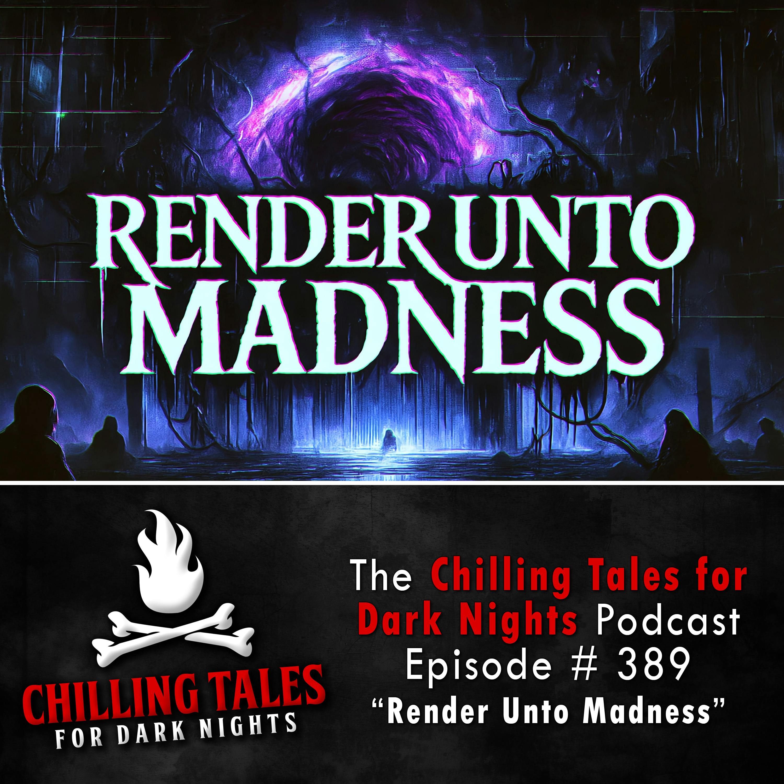 389: 389: Render Unto Madness - Chilling Tales for Dark Nights