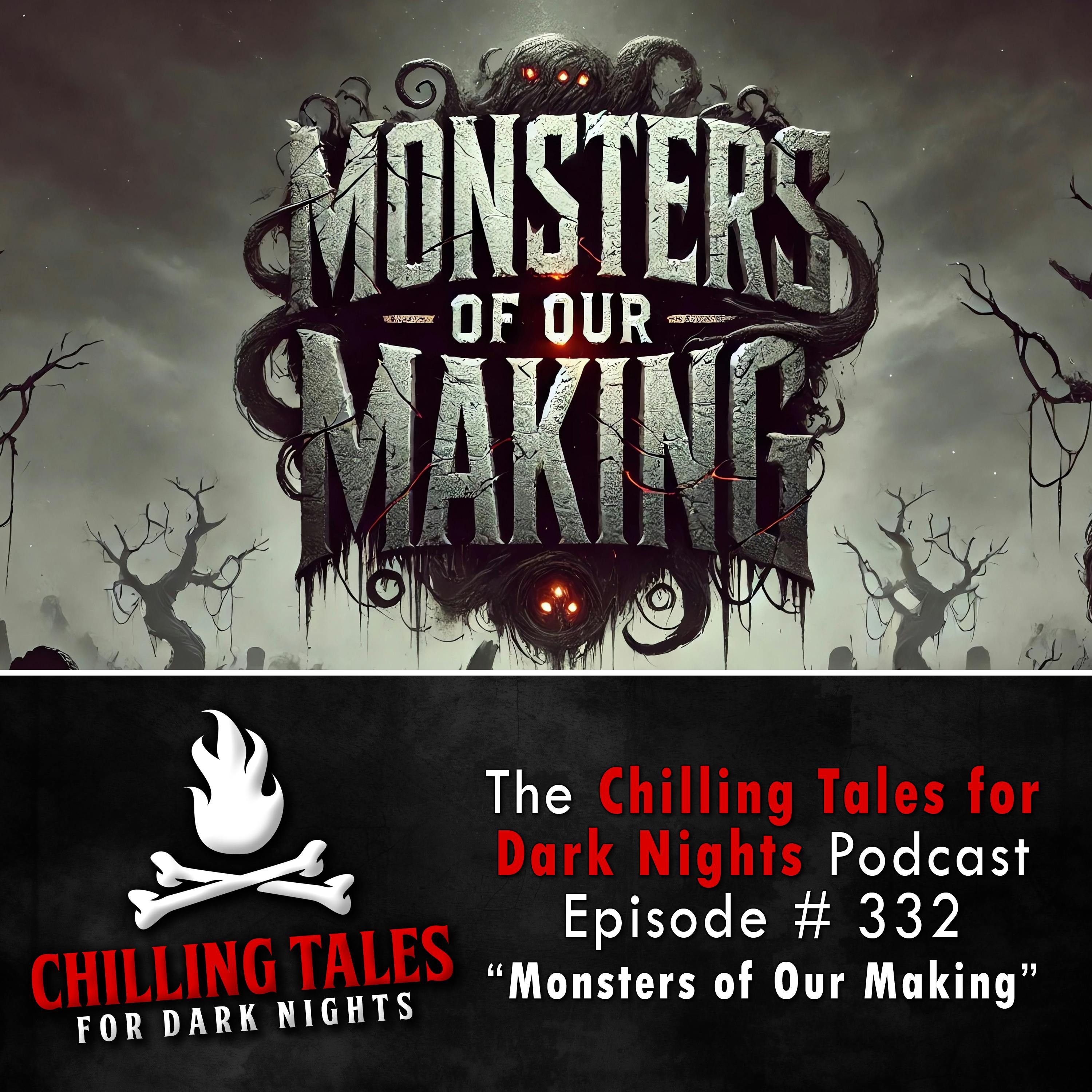 S4 Ep332: 332: Monsters of Our Making - Chilling Tales for Dark Nights