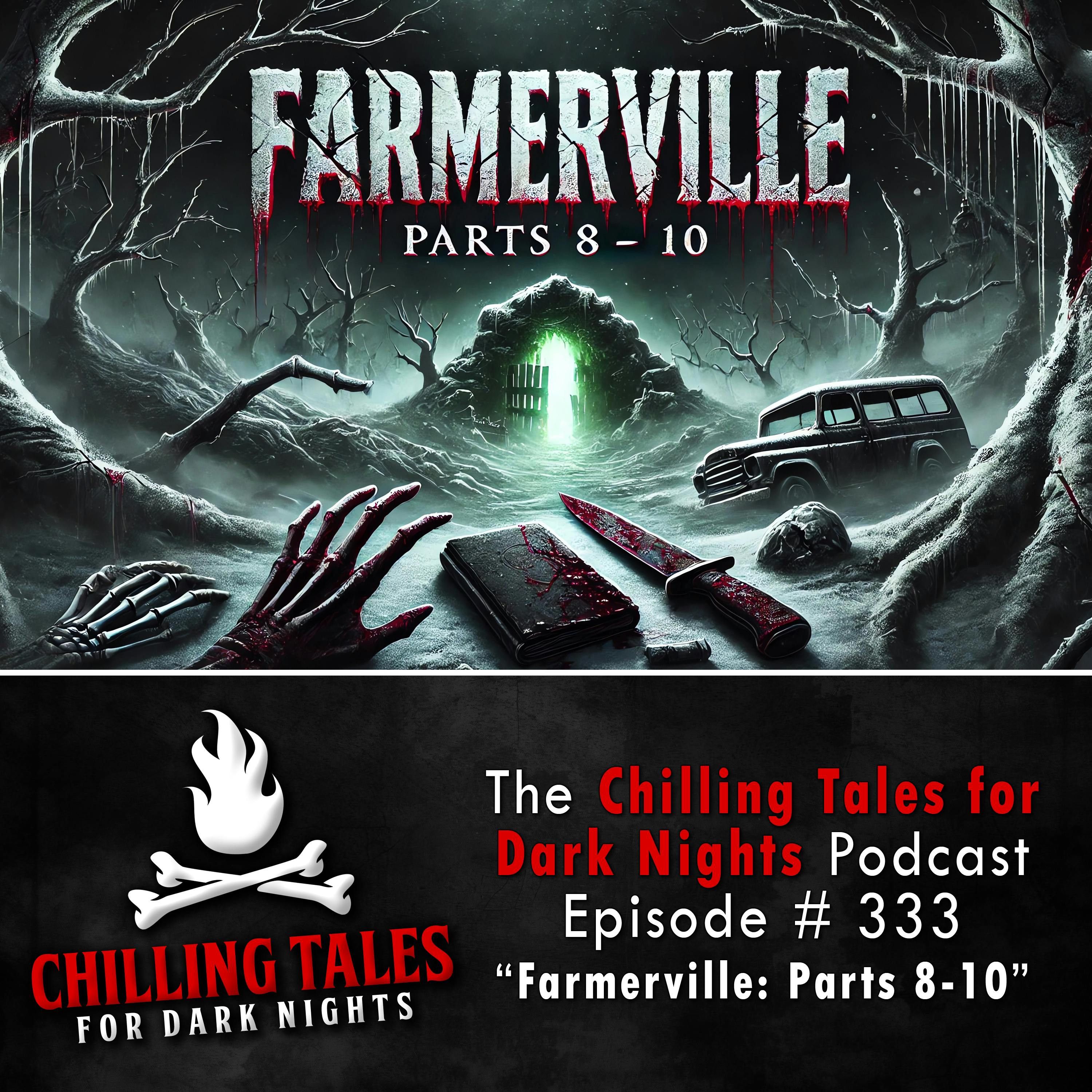 S4 Ep333: 333: Farmerville Parts 8-10 - Chilling Tales for Dark Nights