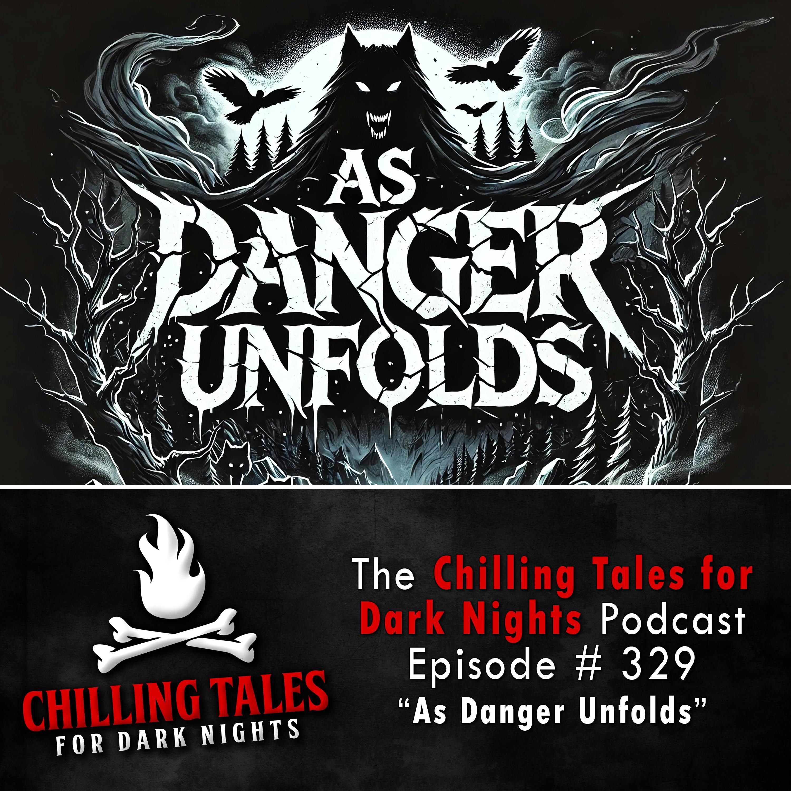 S4 Ep329:  329: As Danger Unfolds - Chilling Tales for Dark Nights