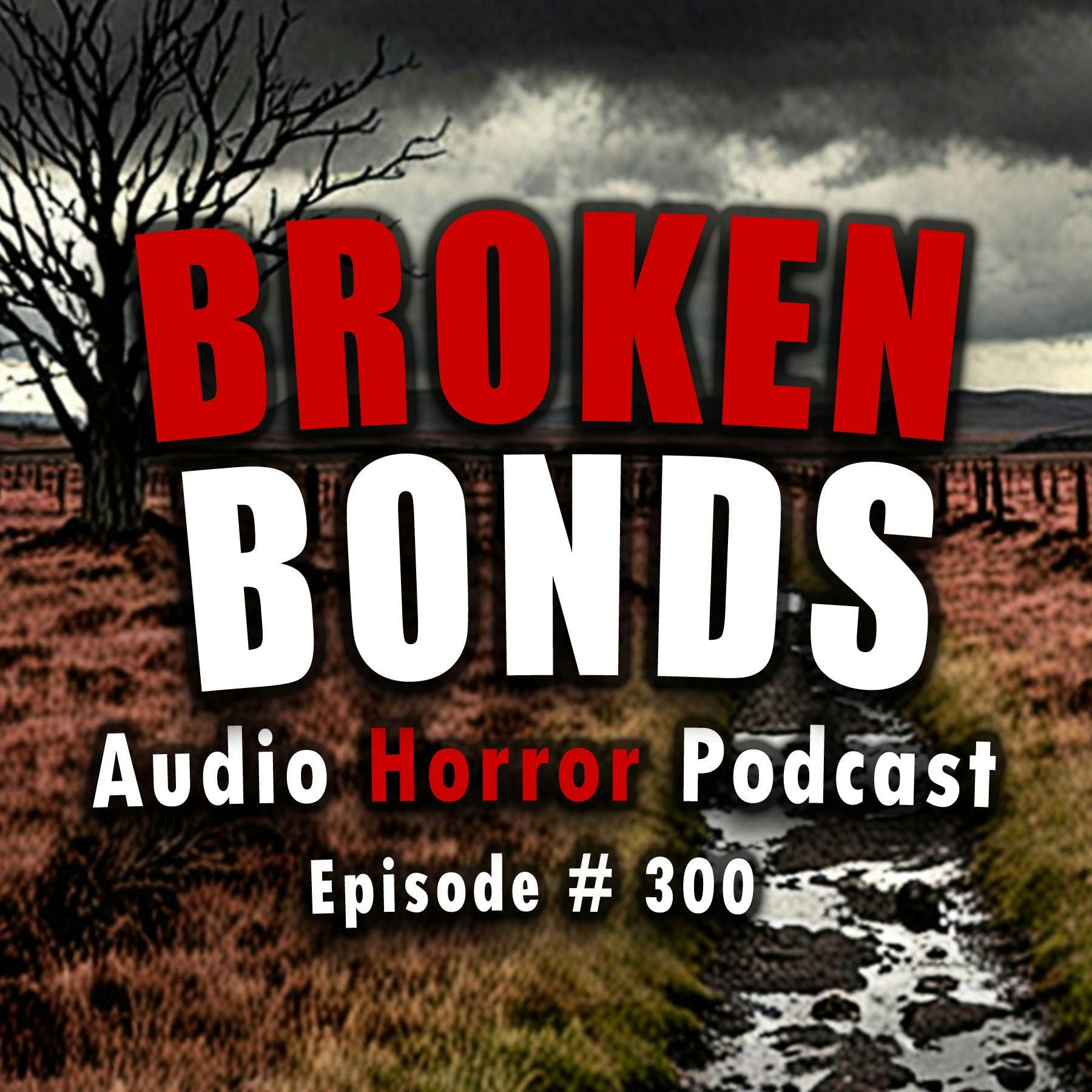 S4 Ep300: 300: Broken Bonds - Chilling Tales for Dark Nights