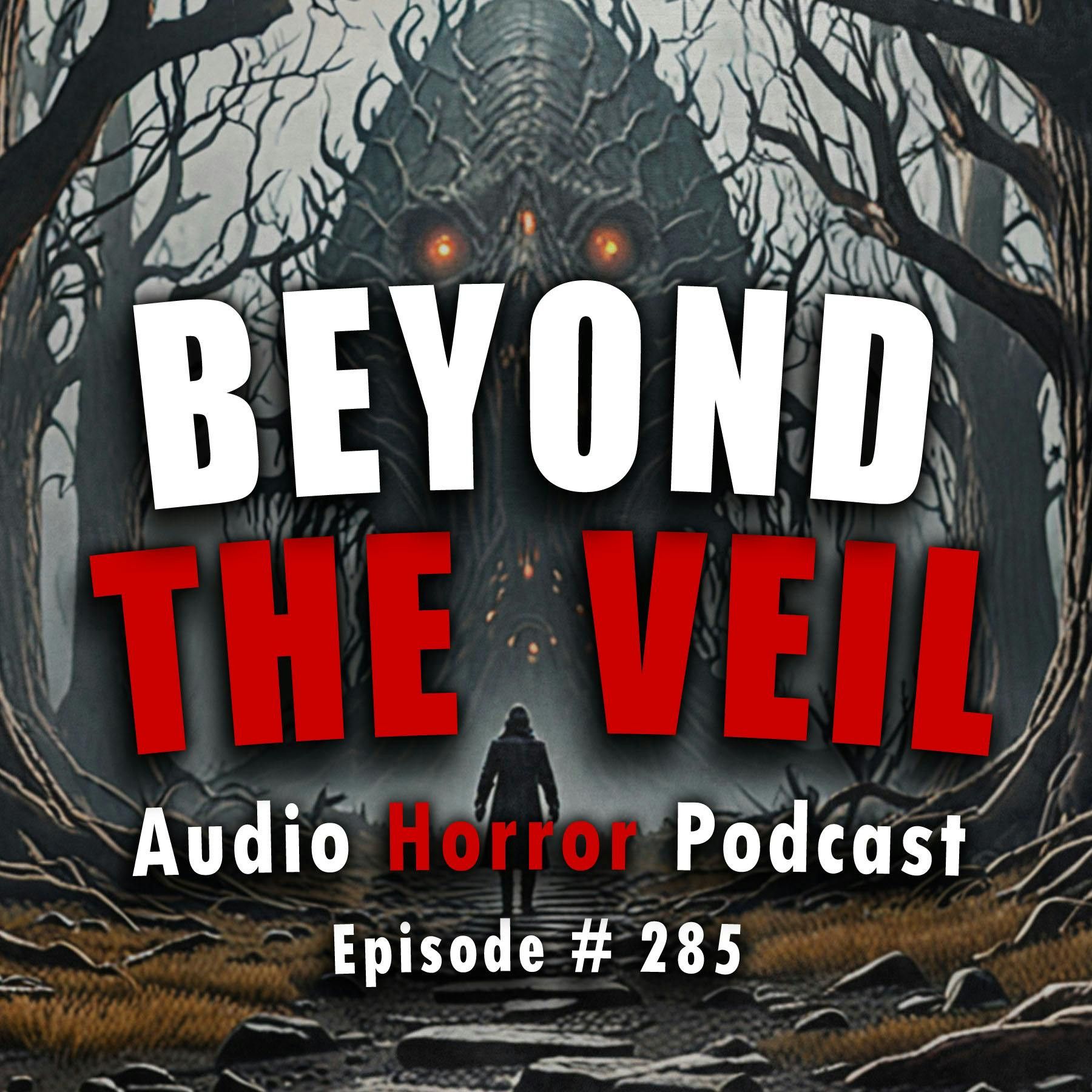S4 Ep285: 285: Beyond the Veil - Chilling Tales for Dark Nights