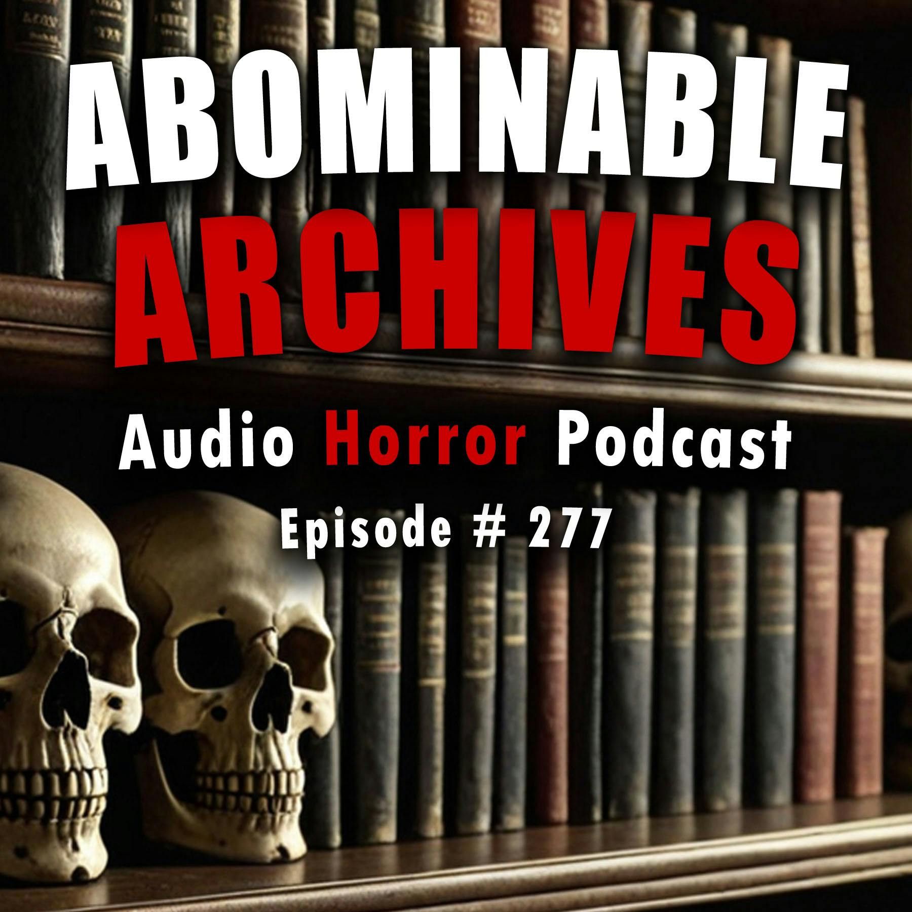 S4 Ep277: 277: Abominable Archives - Chilling Tales for Dark Nights