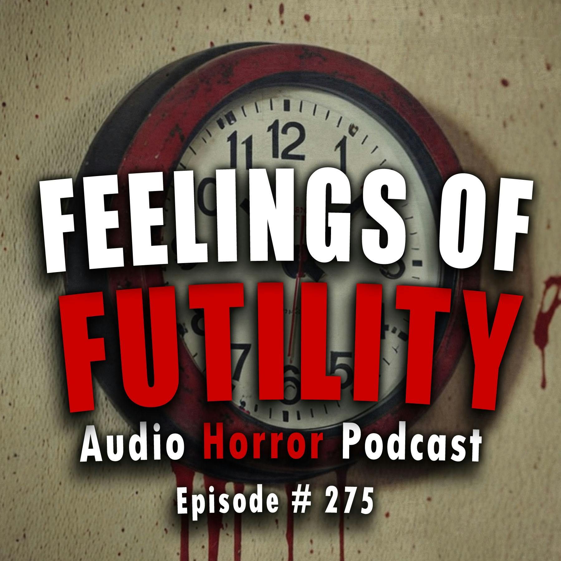 S4 Ep275: 275: Feelings of Futility - Chilling Tales for Dark Nights