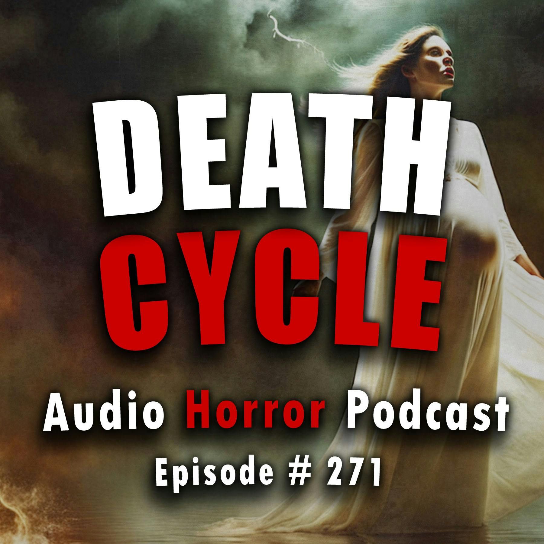 S4 Ep271: 271: Death Cycle  - Chilling Tales for Dark Nights