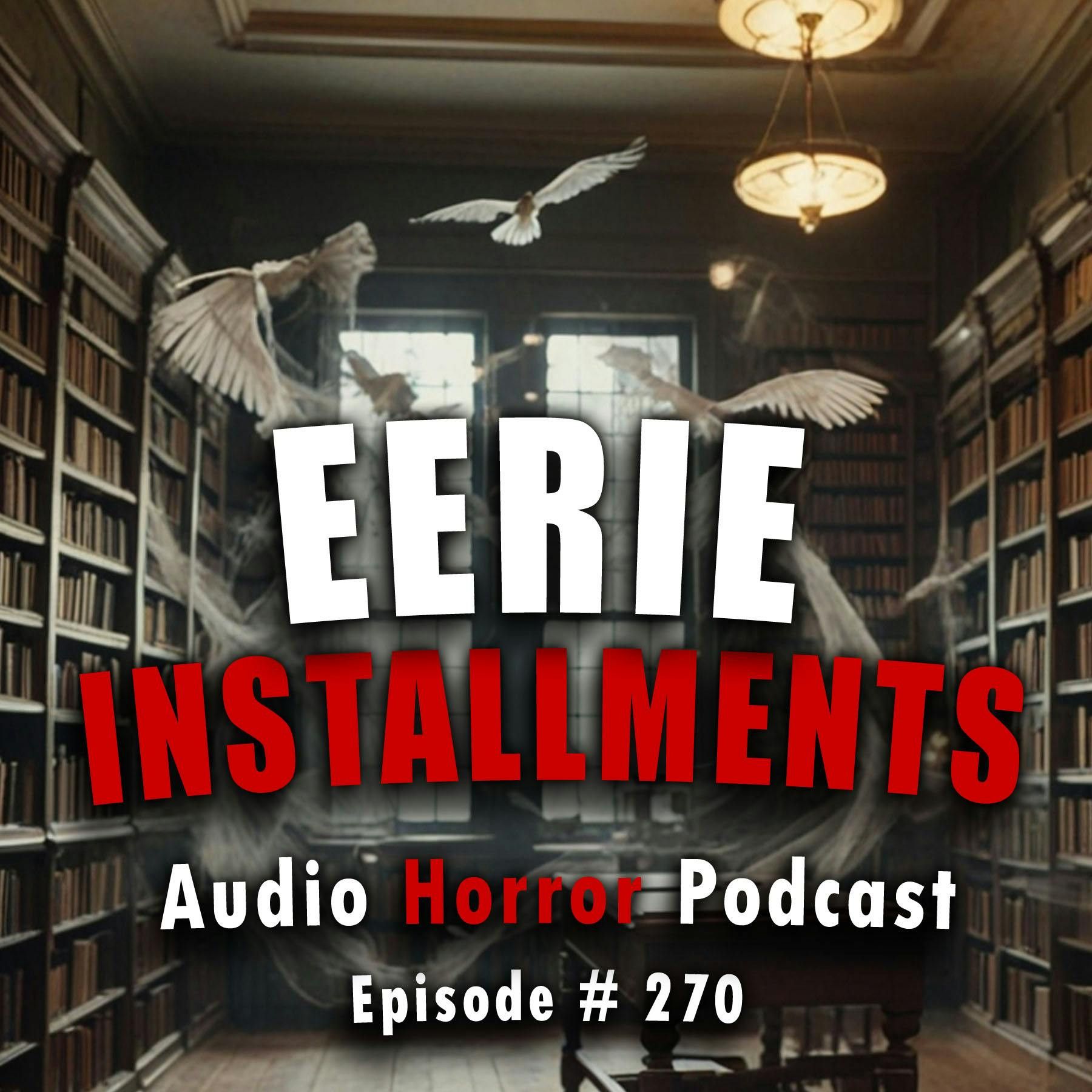 S4 Ep270: 270: Eerie Installments  - Chilling Tales for Dark Nights