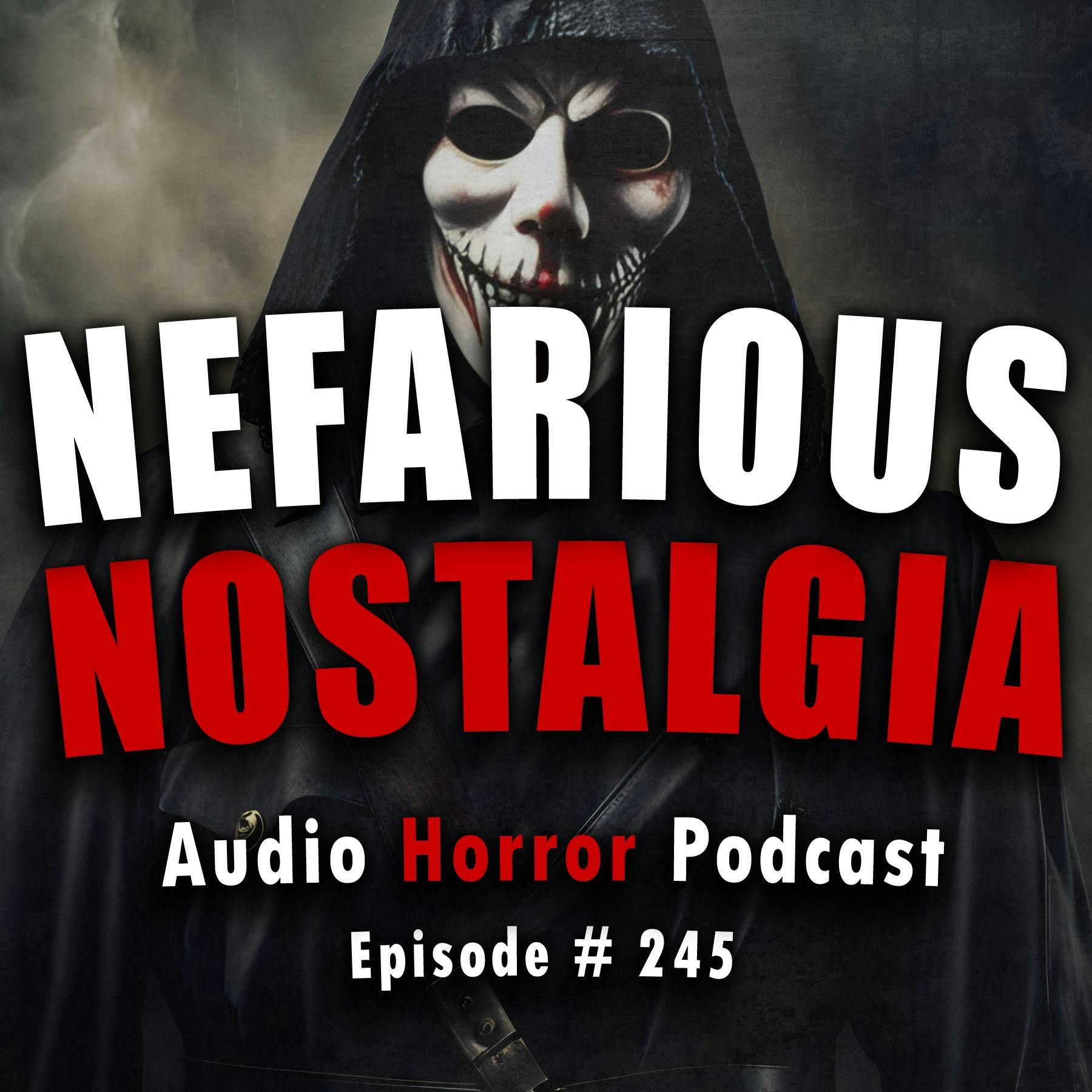 S4 Ep245: 245: Nefarious Nostalgia - Chilling Tales for Dark Nights