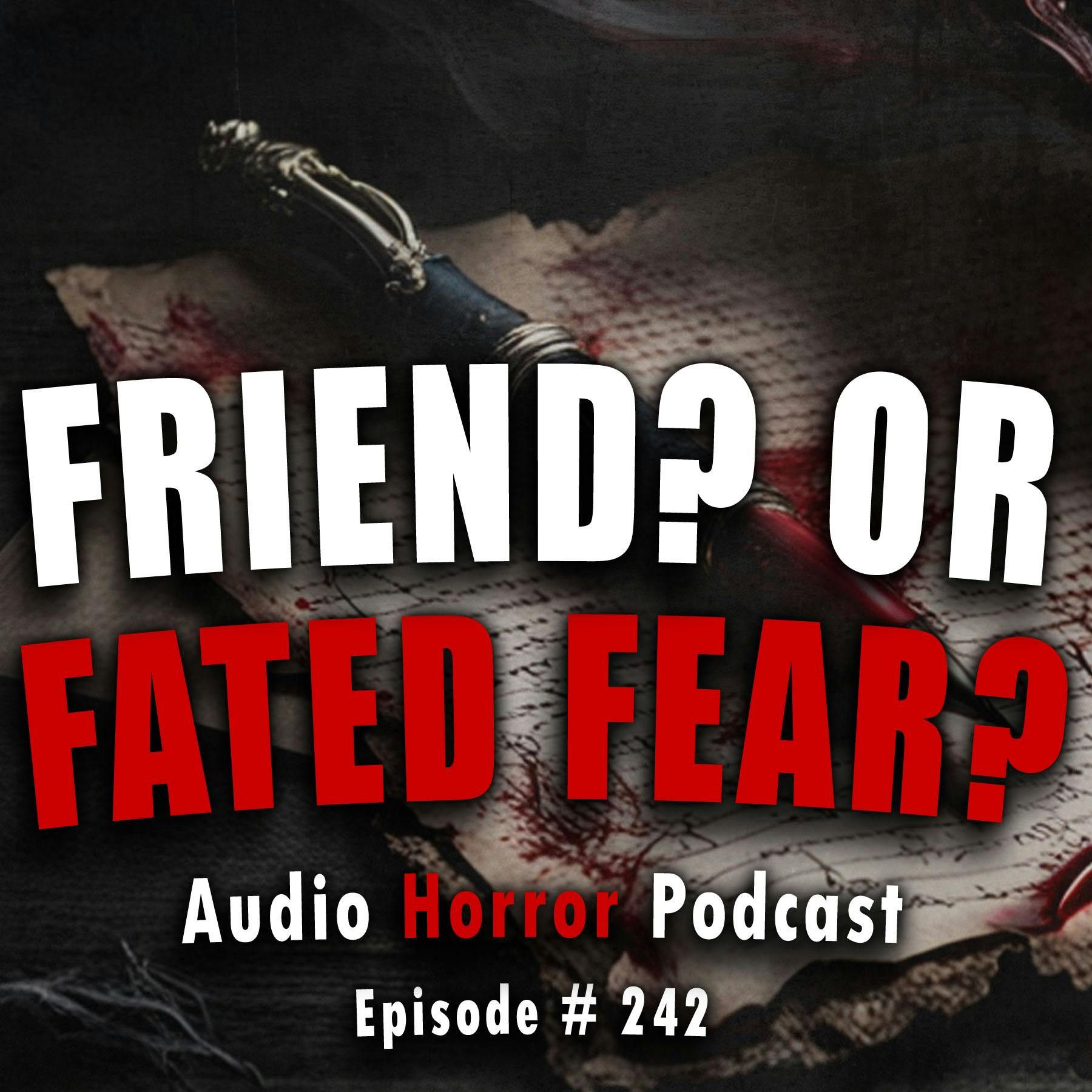 S4 Ep242: 242: Friend? Or Fated Fear? - Chilling Tales for Dark Nights