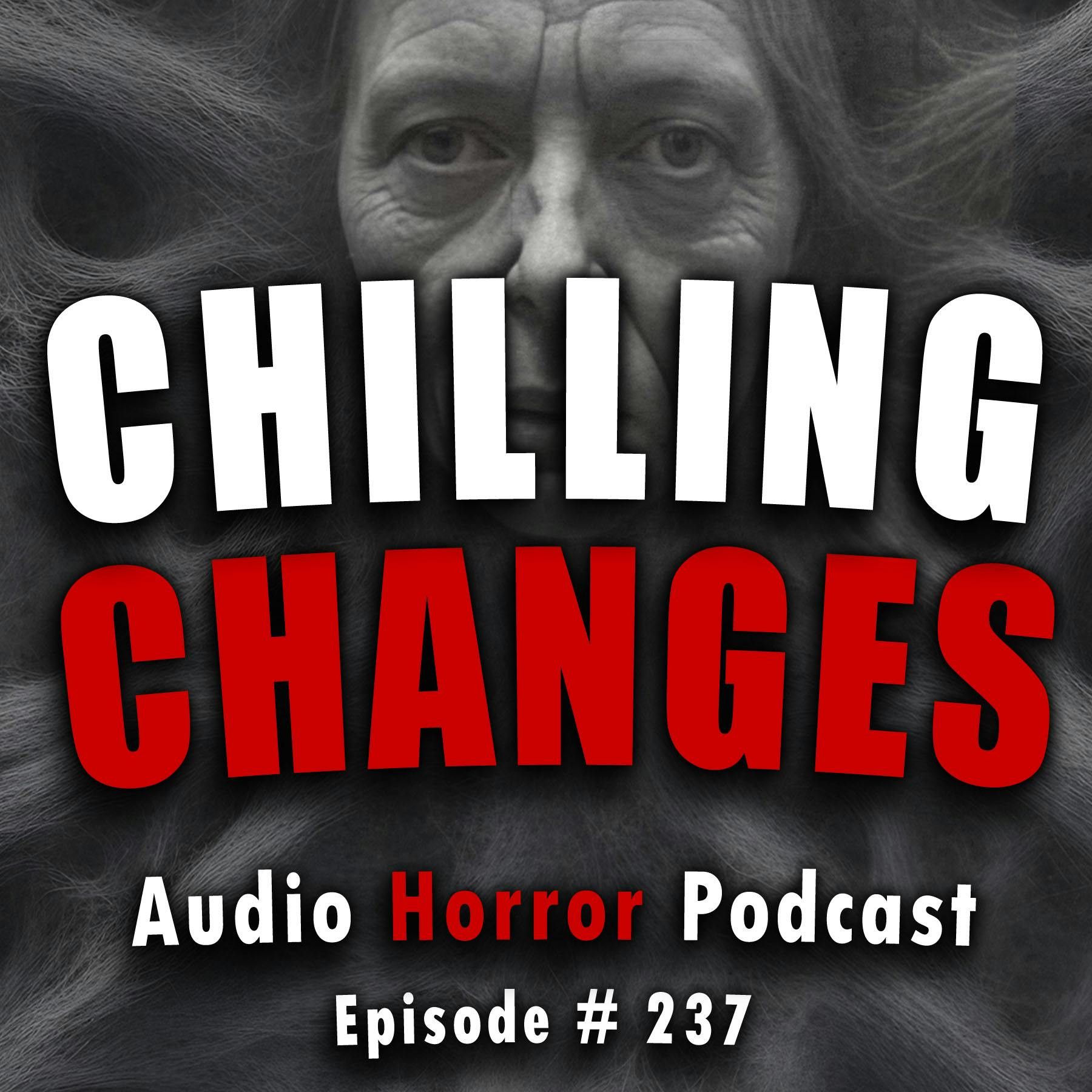 S4 Ep237: 237: Chilling Changes - Chilling Tales for Dark Nights