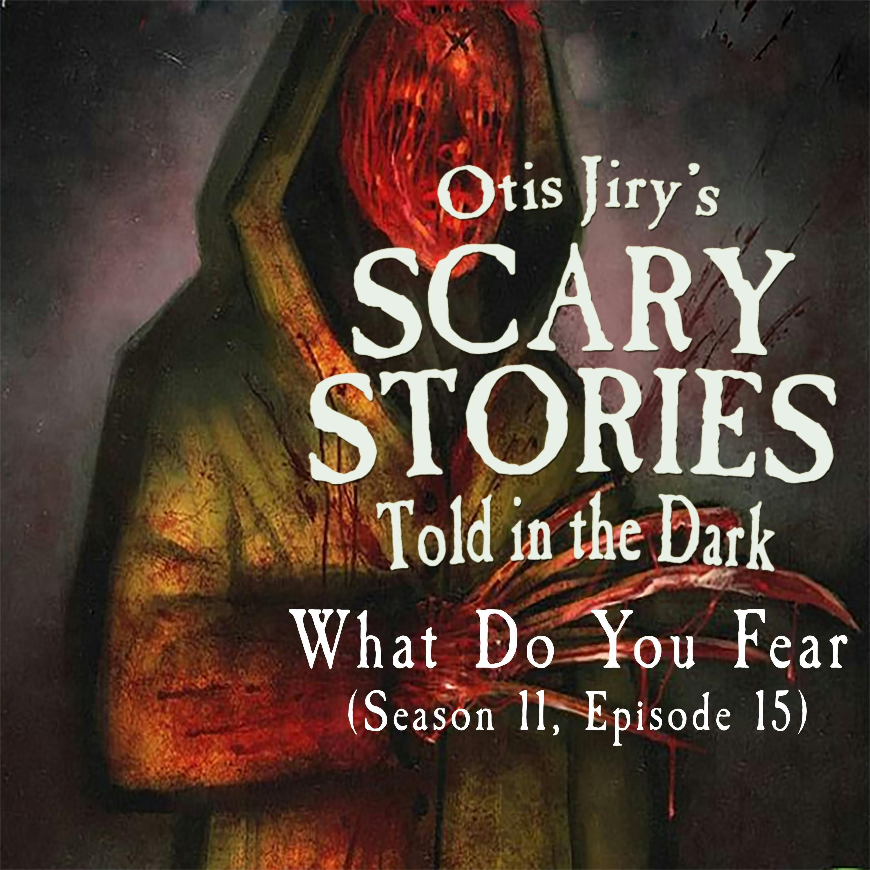 S11 Ep15: S11E15 – "What Do You Fear" – Scary Stories Told in the Dark