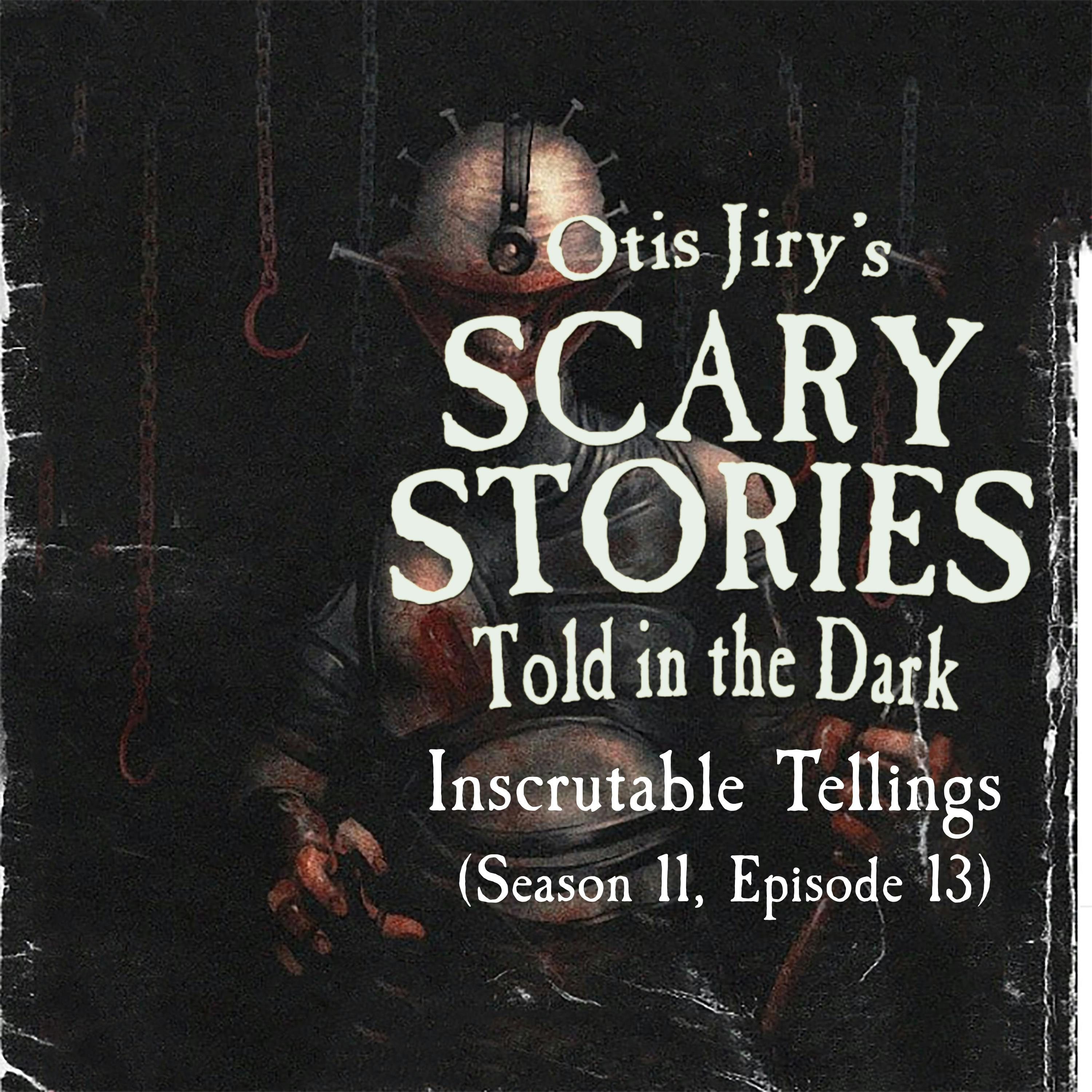 S11 Ep13: S11E13 – "Inscrutable Tellings" – Scary Stories Told in the Dark