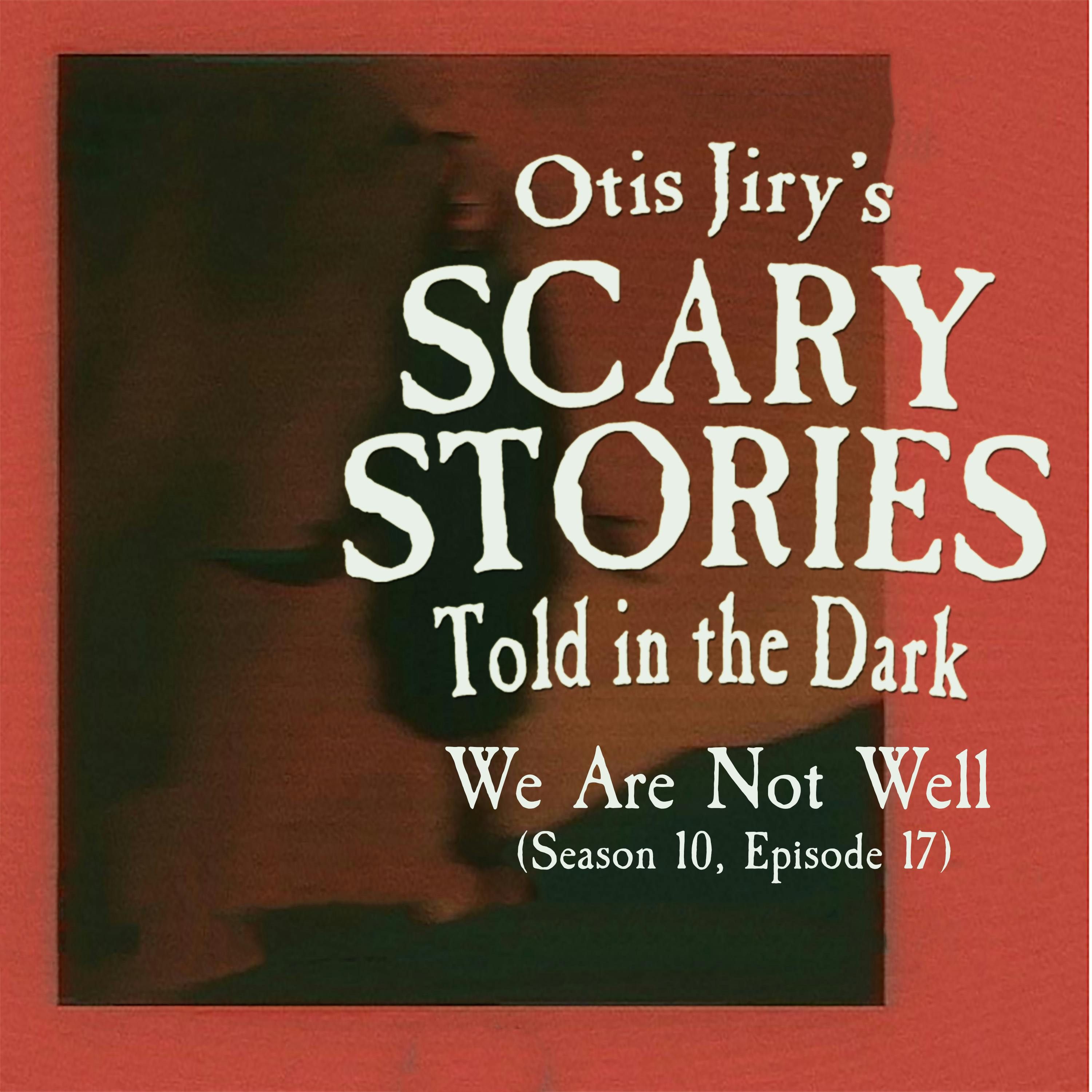 S10 Ep17: S10E017 – "We Are Not Well" – Scary Stories Told in the Dark