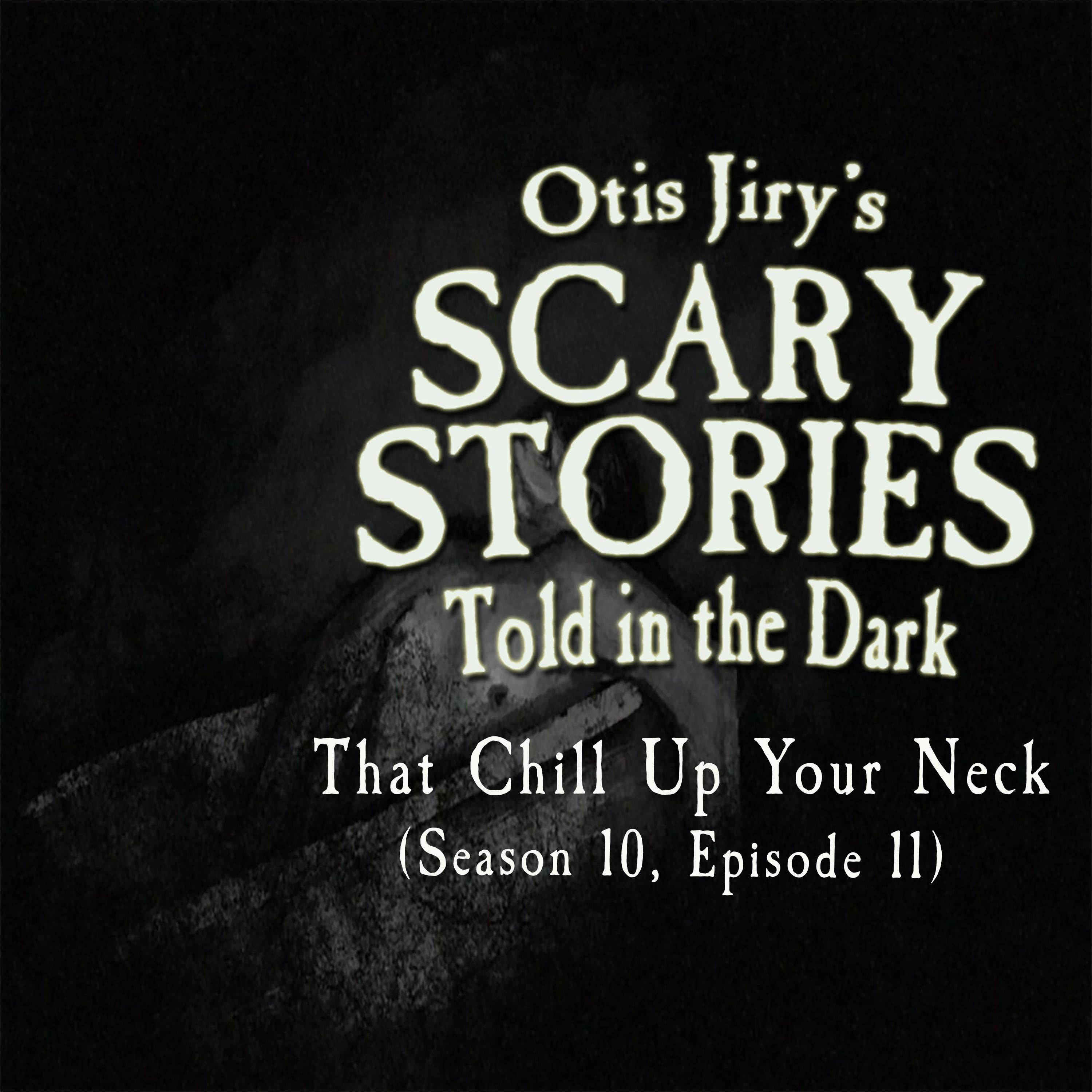 S10 Ep11: S10E011 – "That Chill Up Your Neck" – Scary Stories Told in the Dark