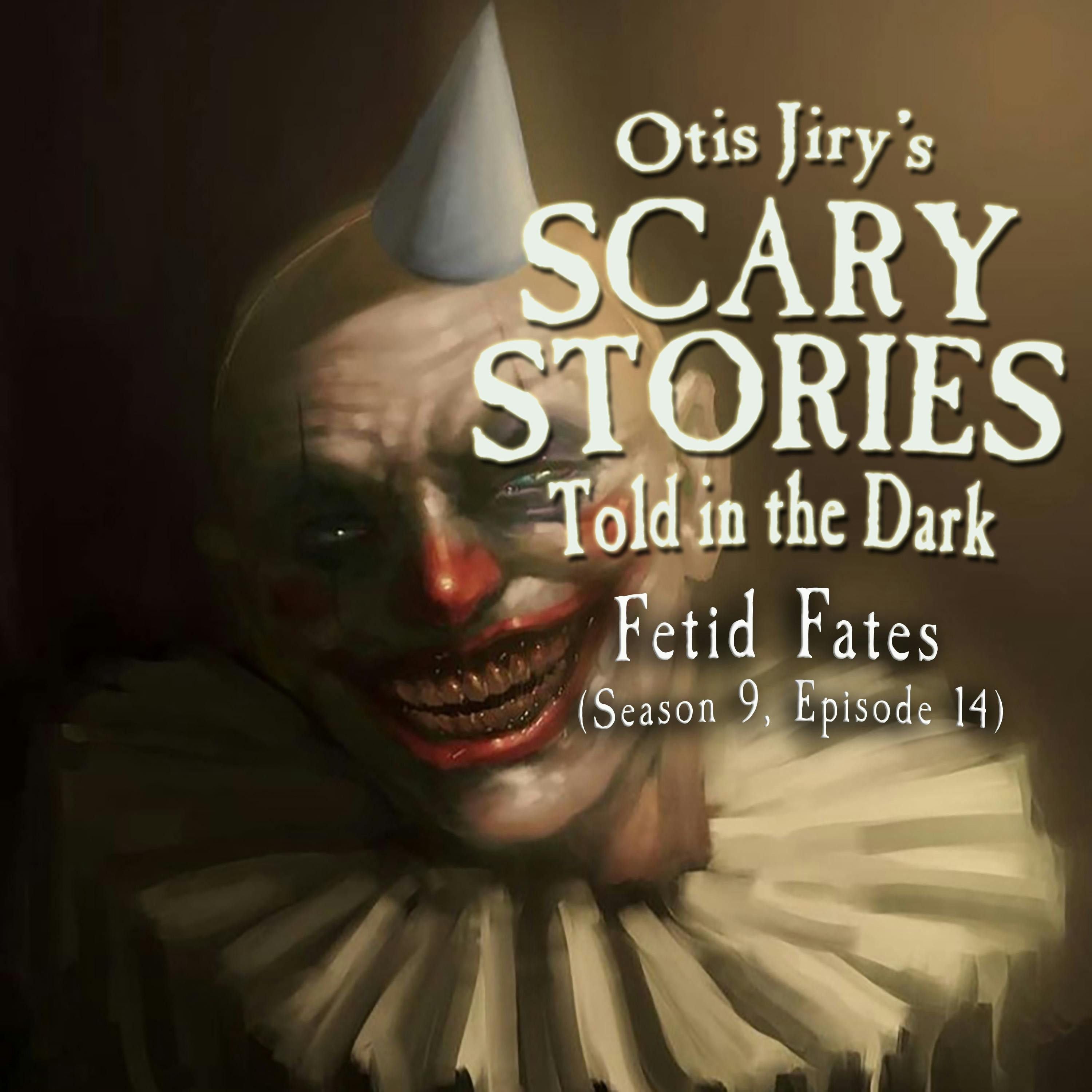 S9 Ep14: S9E014 – "Fetid Fates" – Scary Stories Told in the Dark