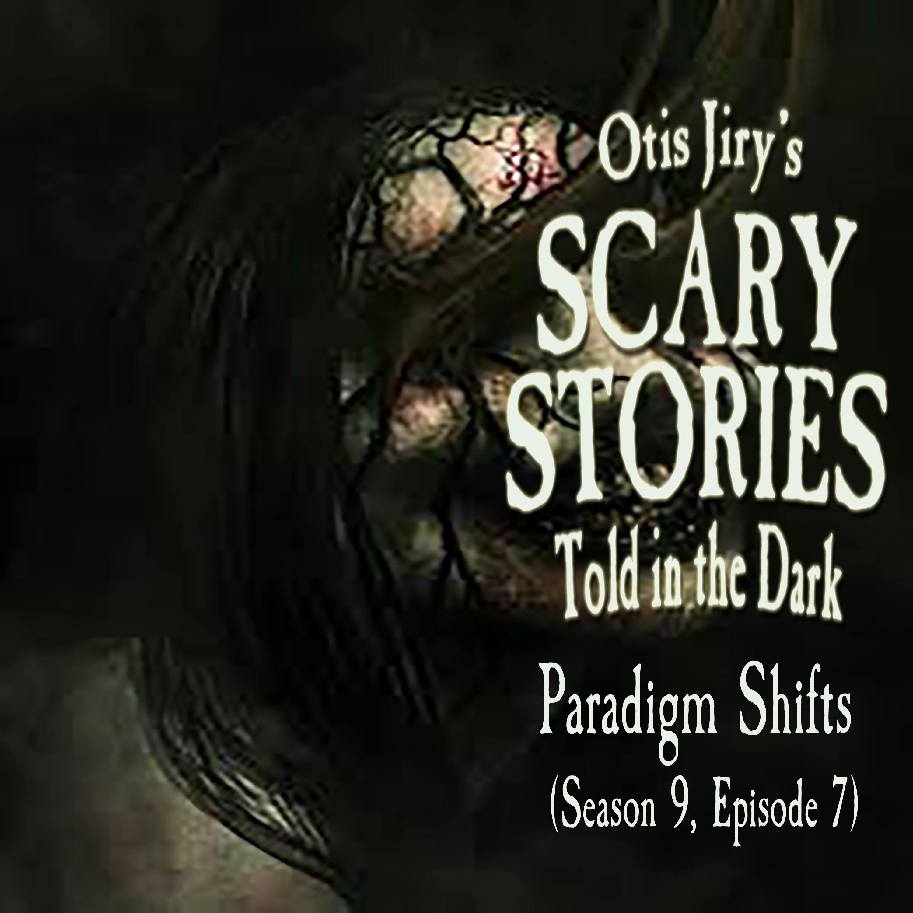 S9 Ep7: S9E07 – "Paradigm Shifts" – Scary Stories Told in the Dark