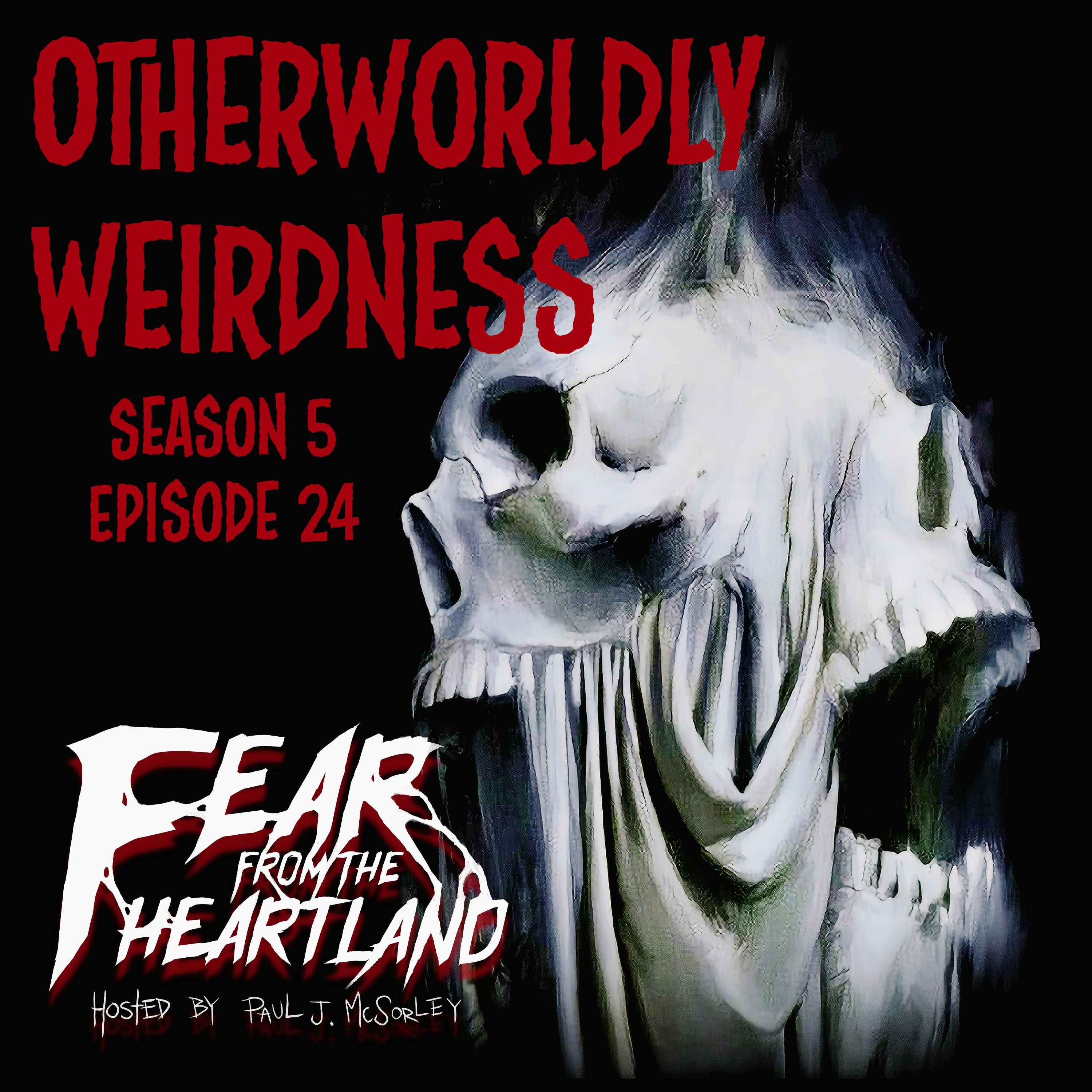 S5 Ep24: S5E24: Otherworldly Weirdness - Fear From The Heartland