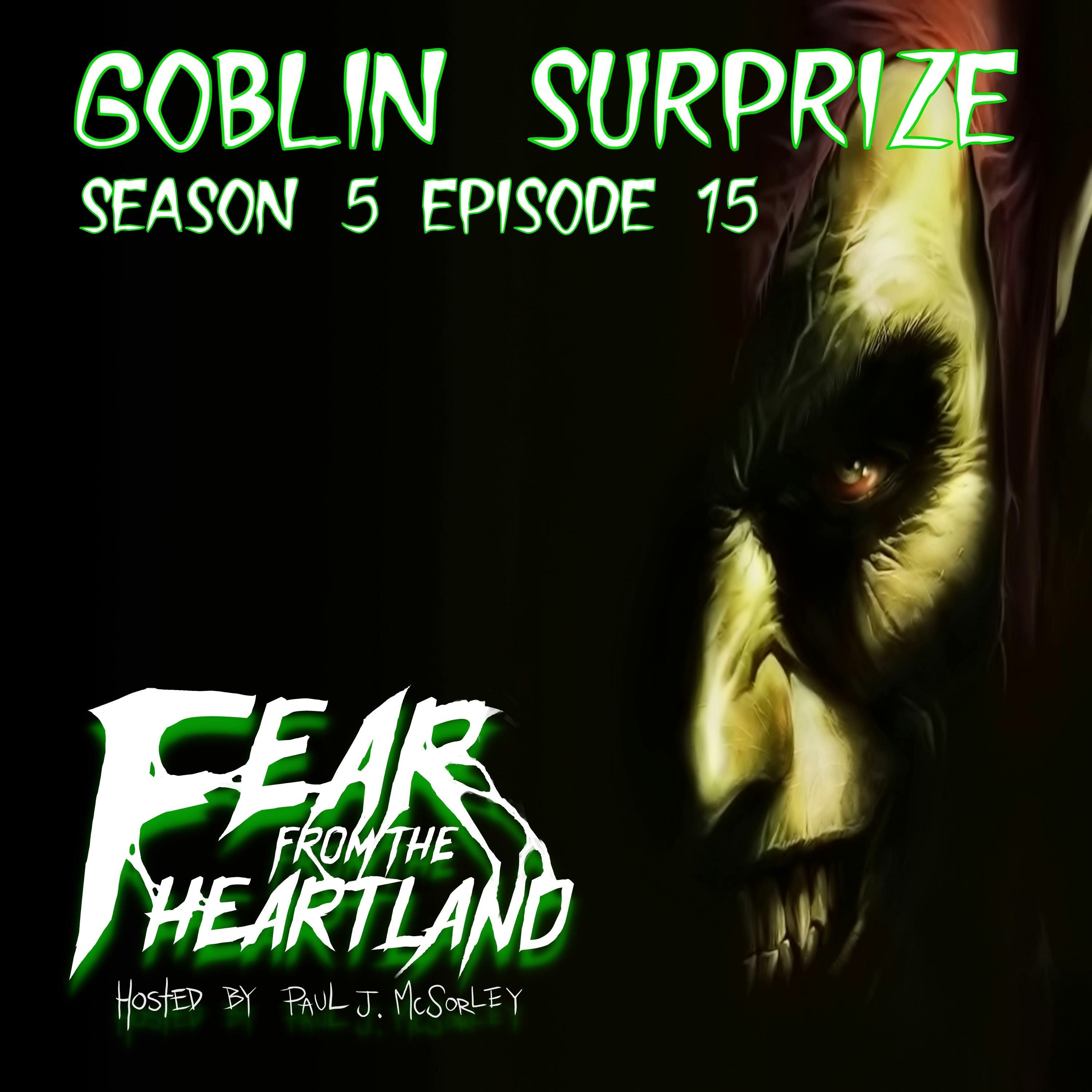 S5 Ep15: S5E15: Goblin Surprize - Fear From The Heartland