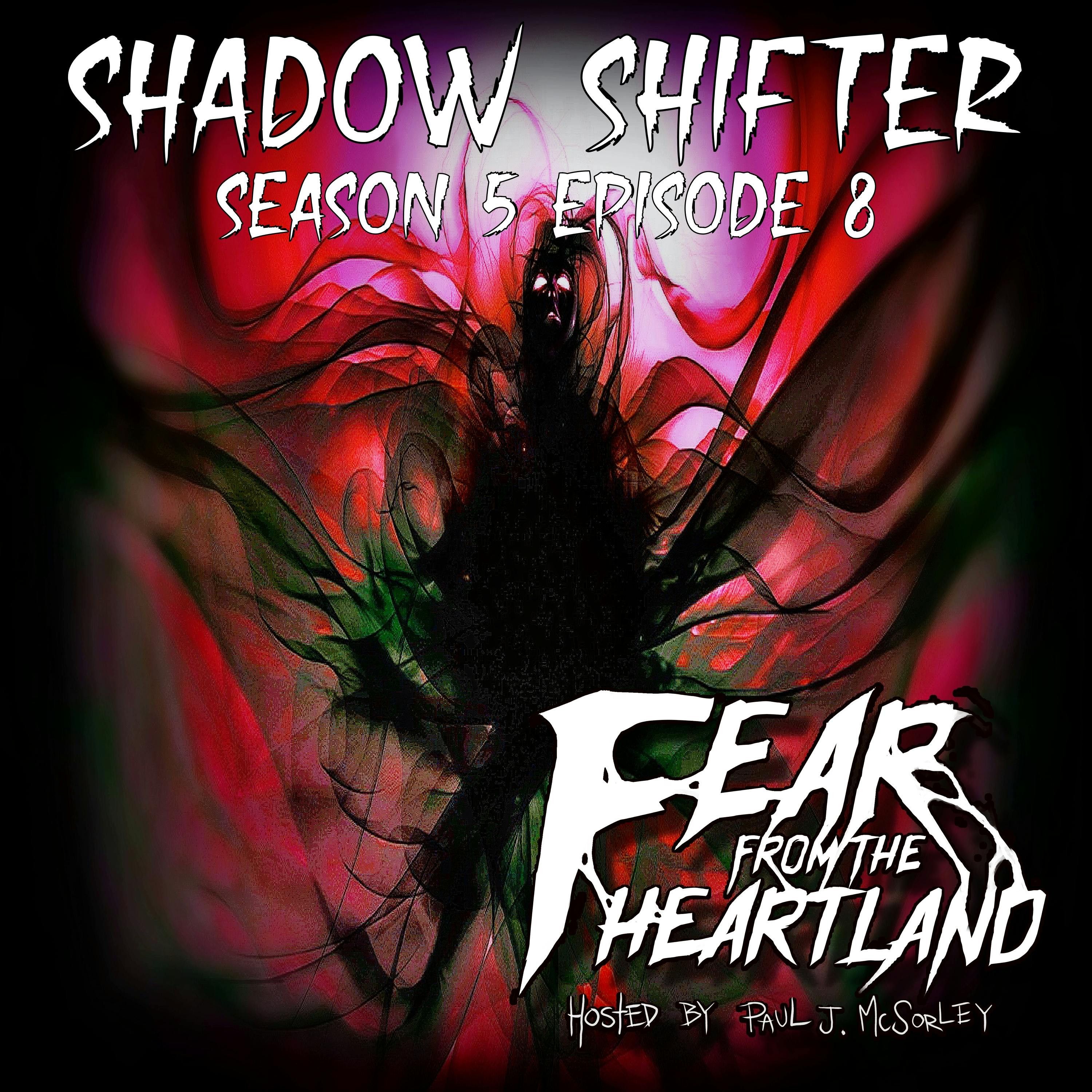 S5 Ep8: S5E08: Shadow Shifter - Fear From The Heartland
