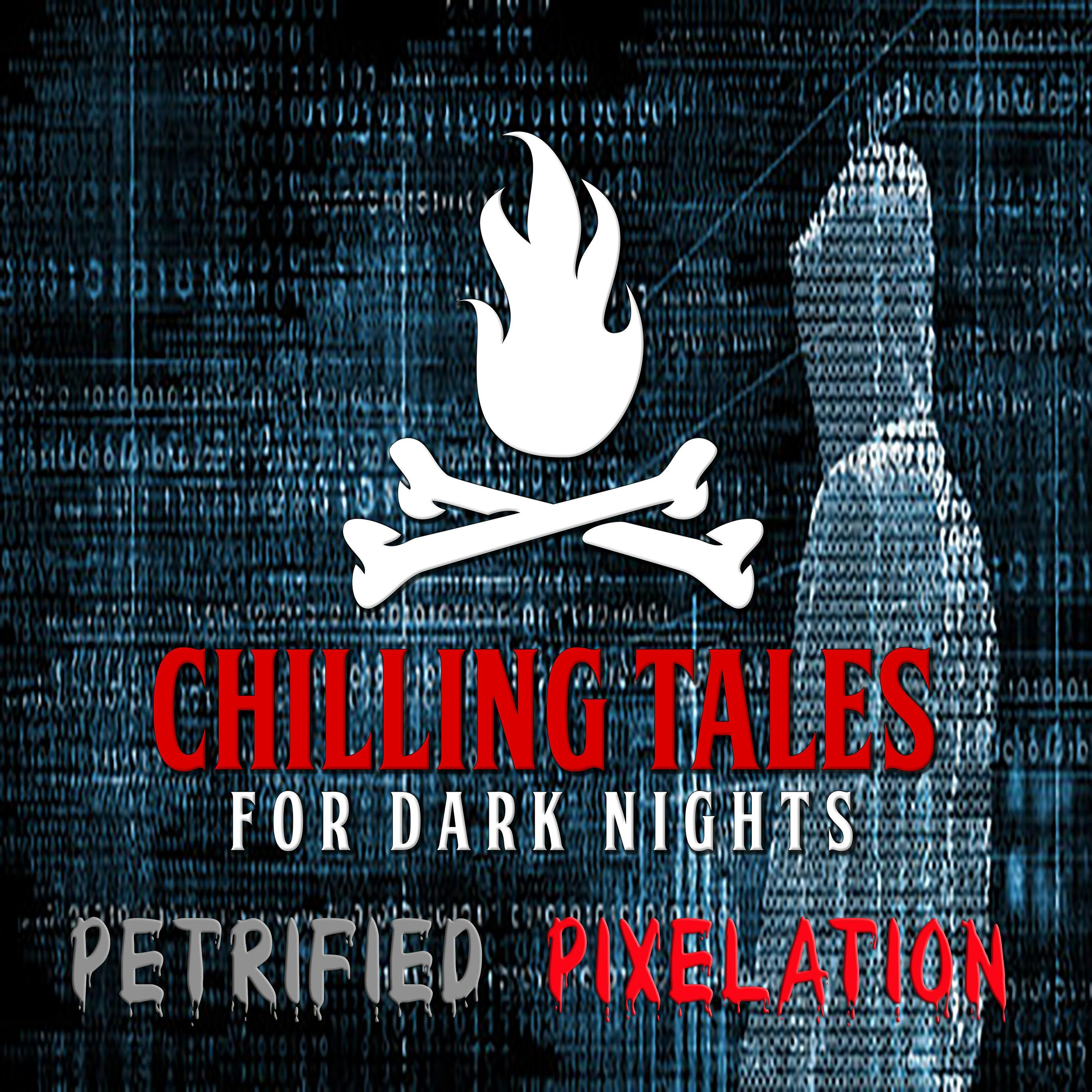S4 Ep153: 153: Petrified Pixelation - Chilling Tales for Dark Nights