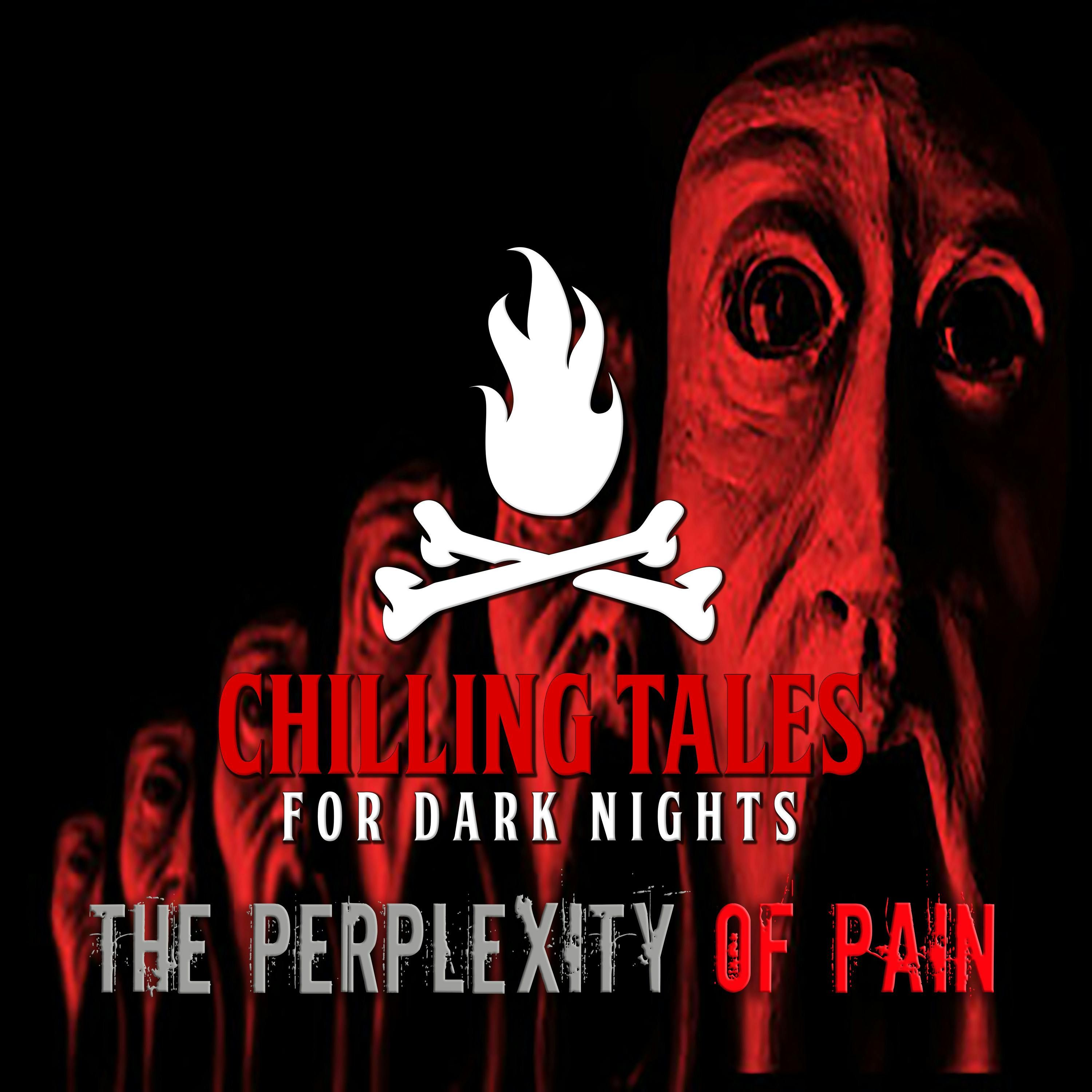 S2 Ep148: 148: The Perplexities of Pain - Chilling Tales for Dark Nights