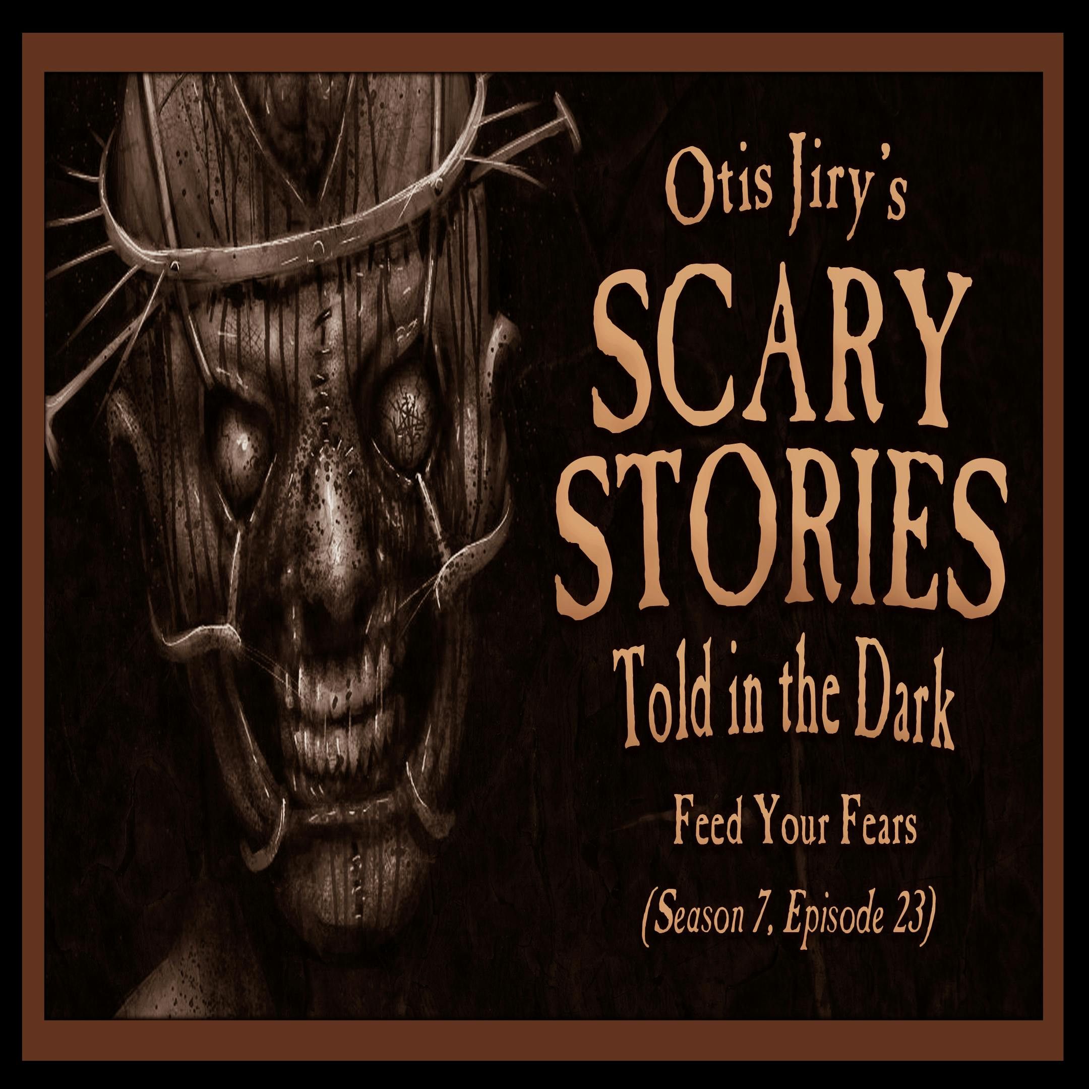 S7 Ep23: S7E23 – "Feed Your Fears" – Scary Stories Told in the Dark