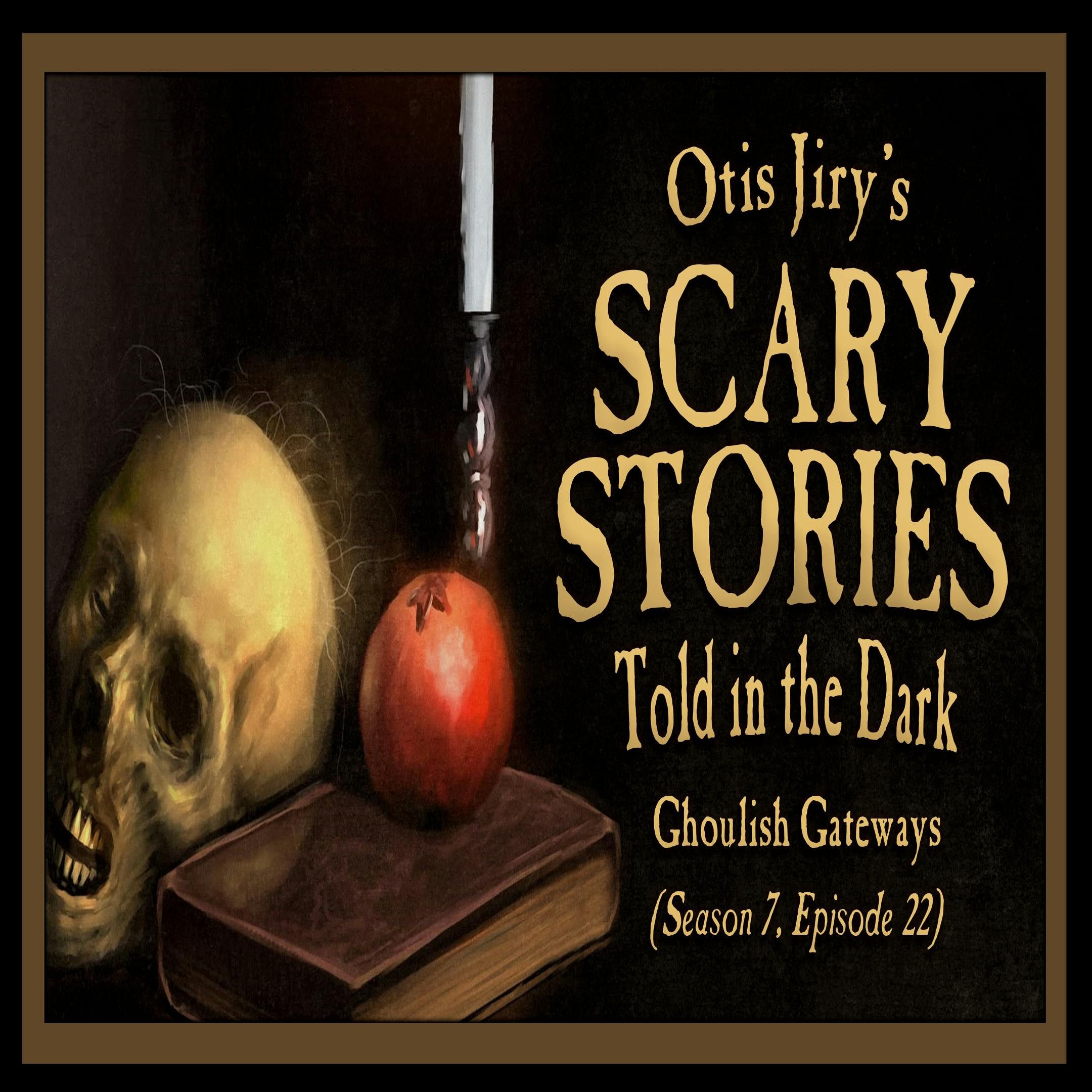 S7 Ep22: S7E22 – "Ghoulish Gateways" – Scary Stories Told in the Dark