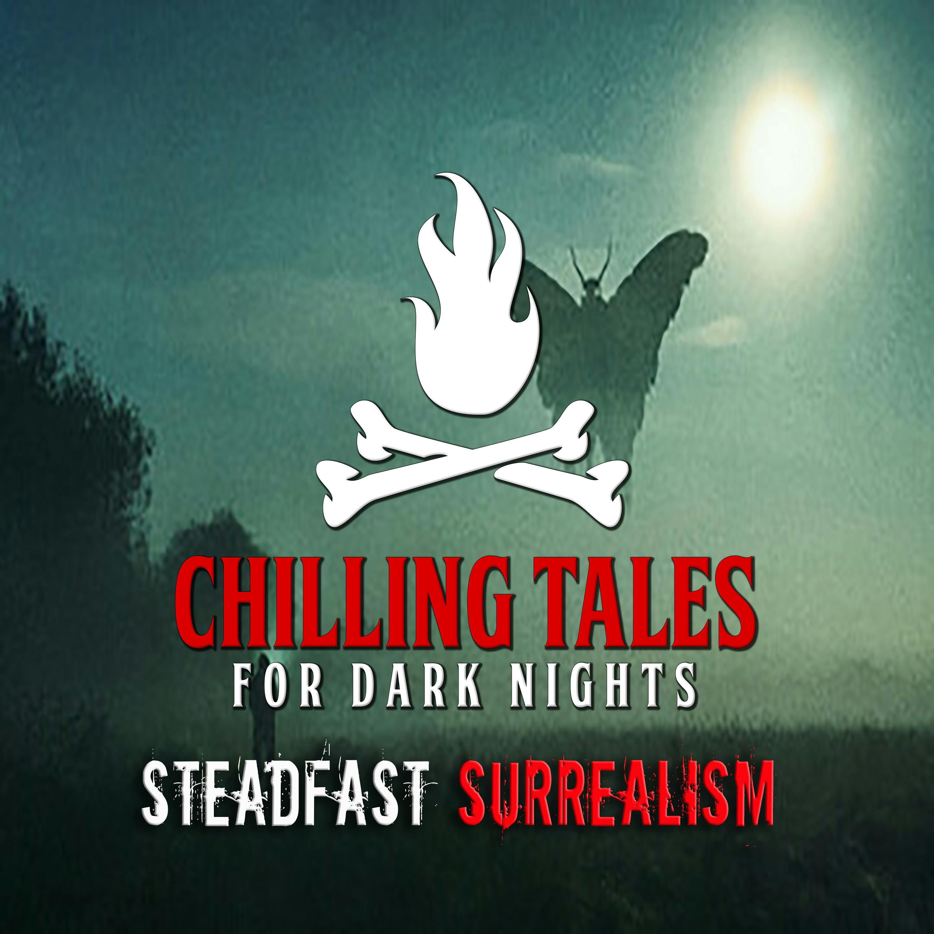 S4 Ep132: 132: Steadfast Surrealism - Chilling Tales for Dark Nights