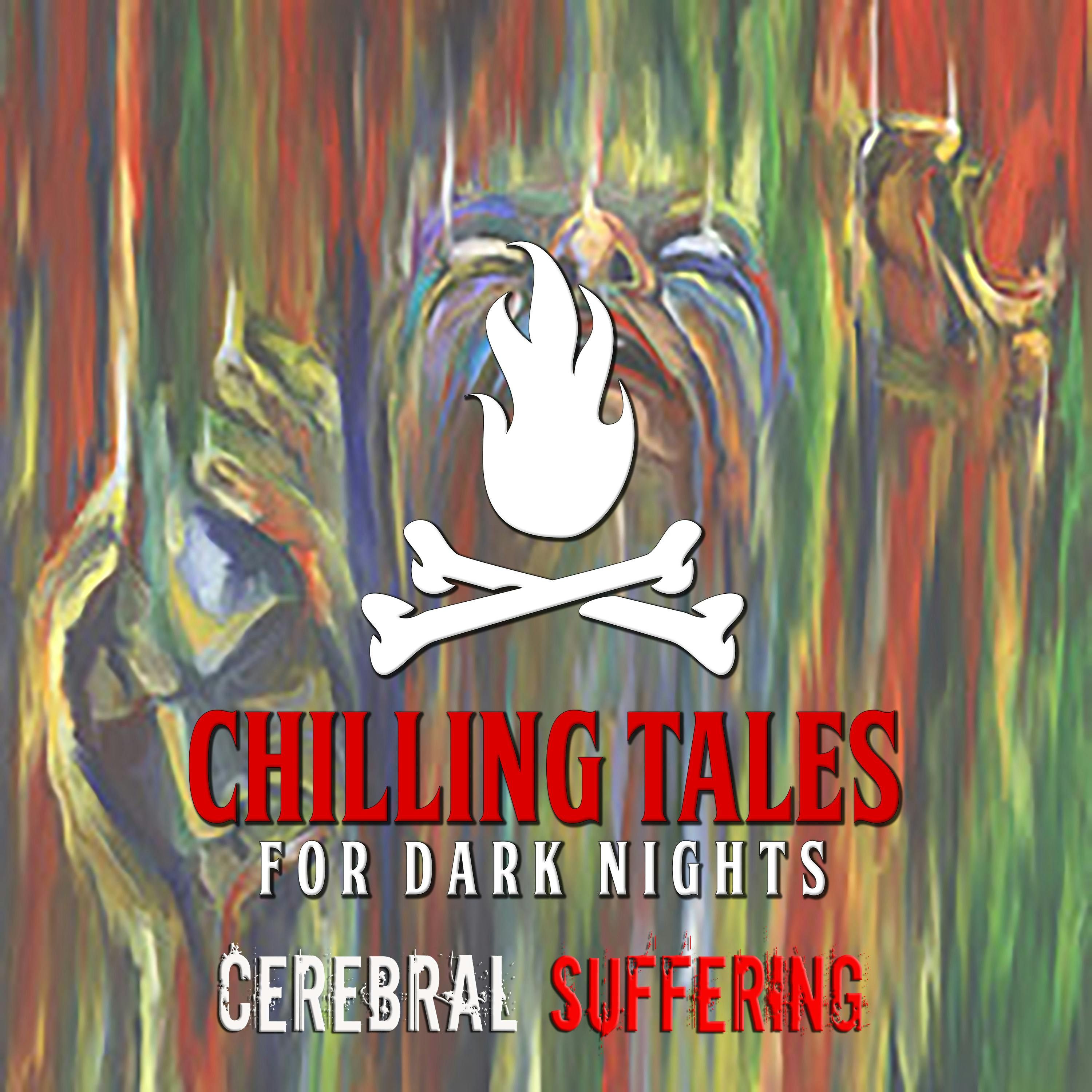 S4 Ep131: 131: Cerebral Suffering - Chilling Tales for Dark Nights