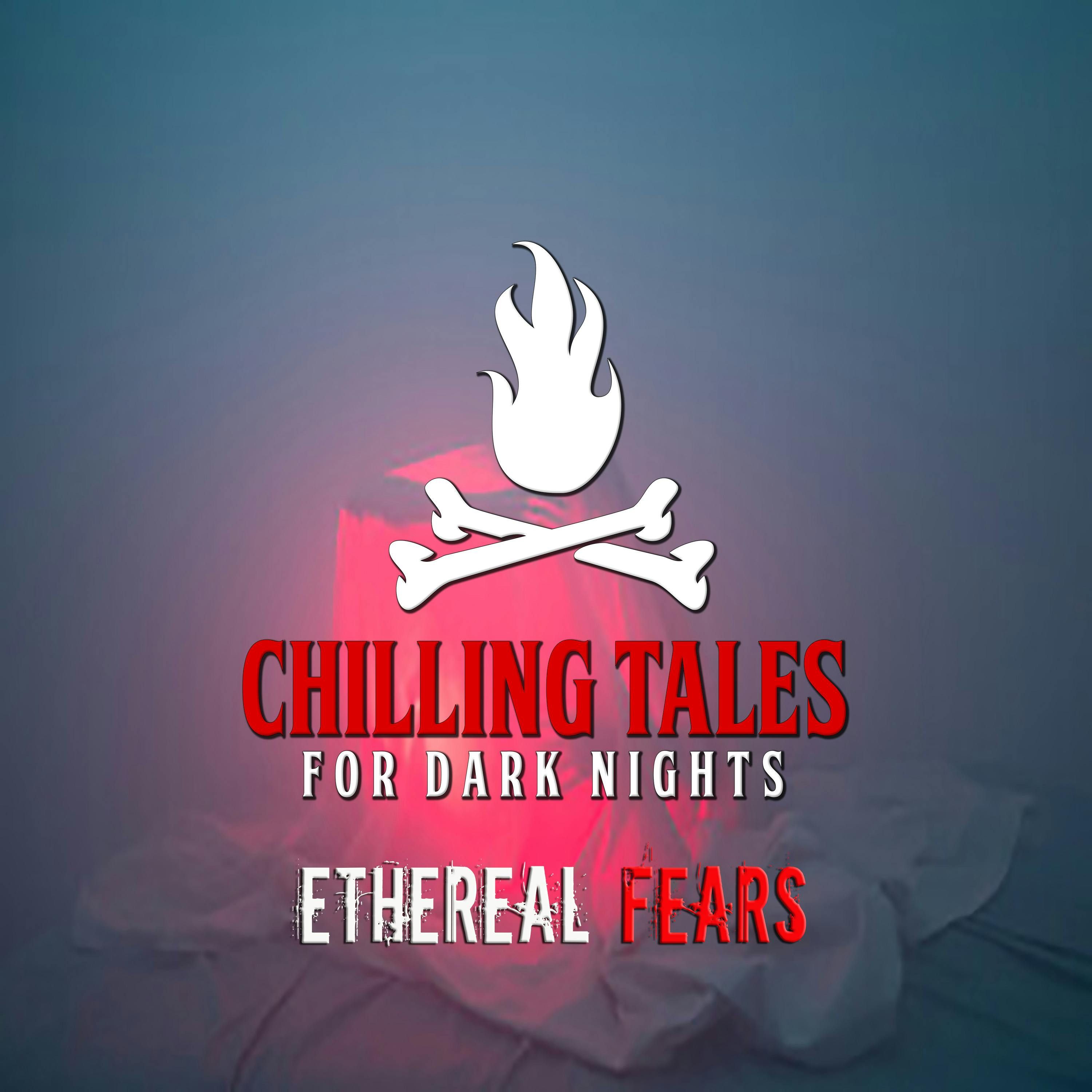 S4 Ep121: 121: Ethereal Fears - Chilling Tales for Dark Nights