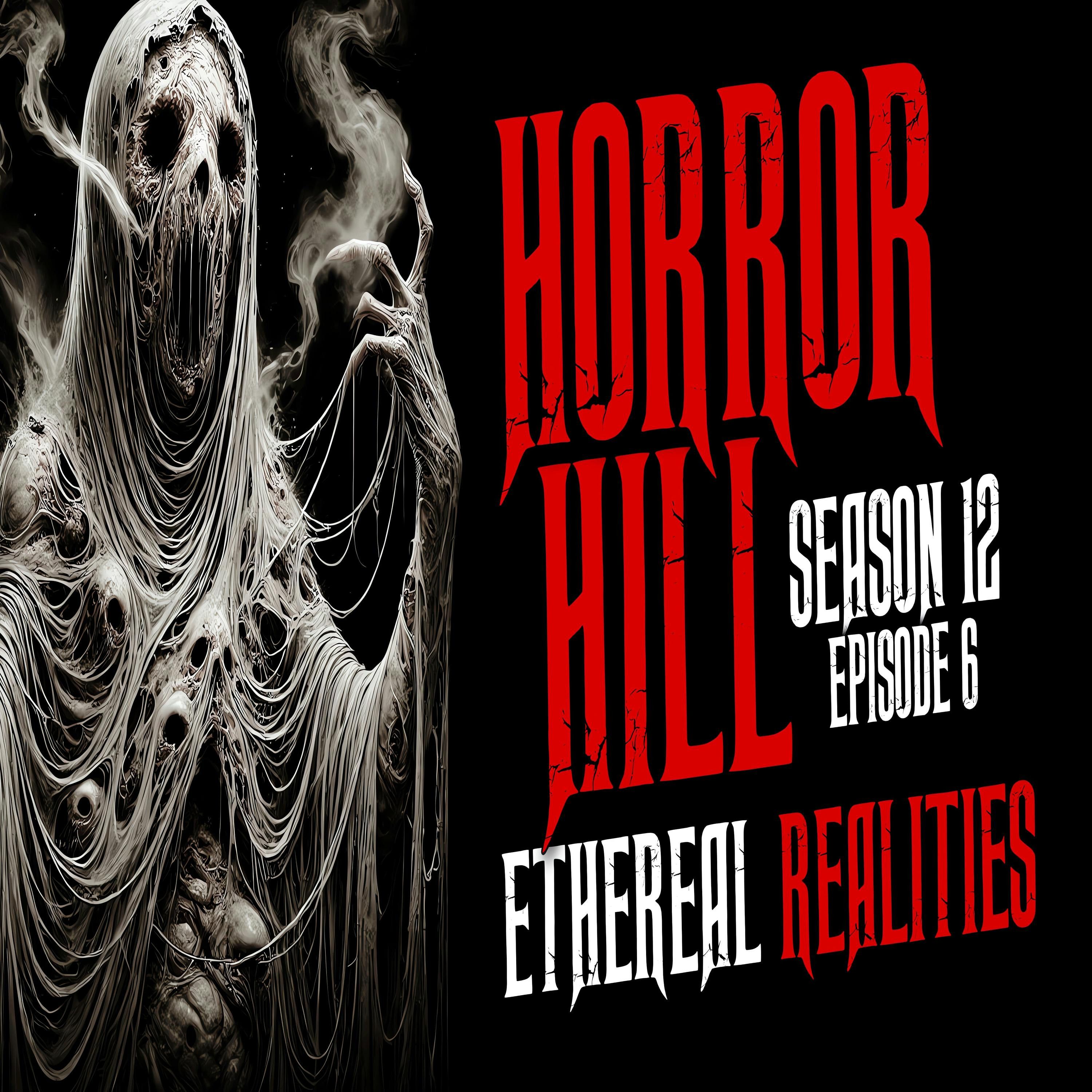 S12 Ep6: S12E06 - "Ethereal Realities" - Horror Hill