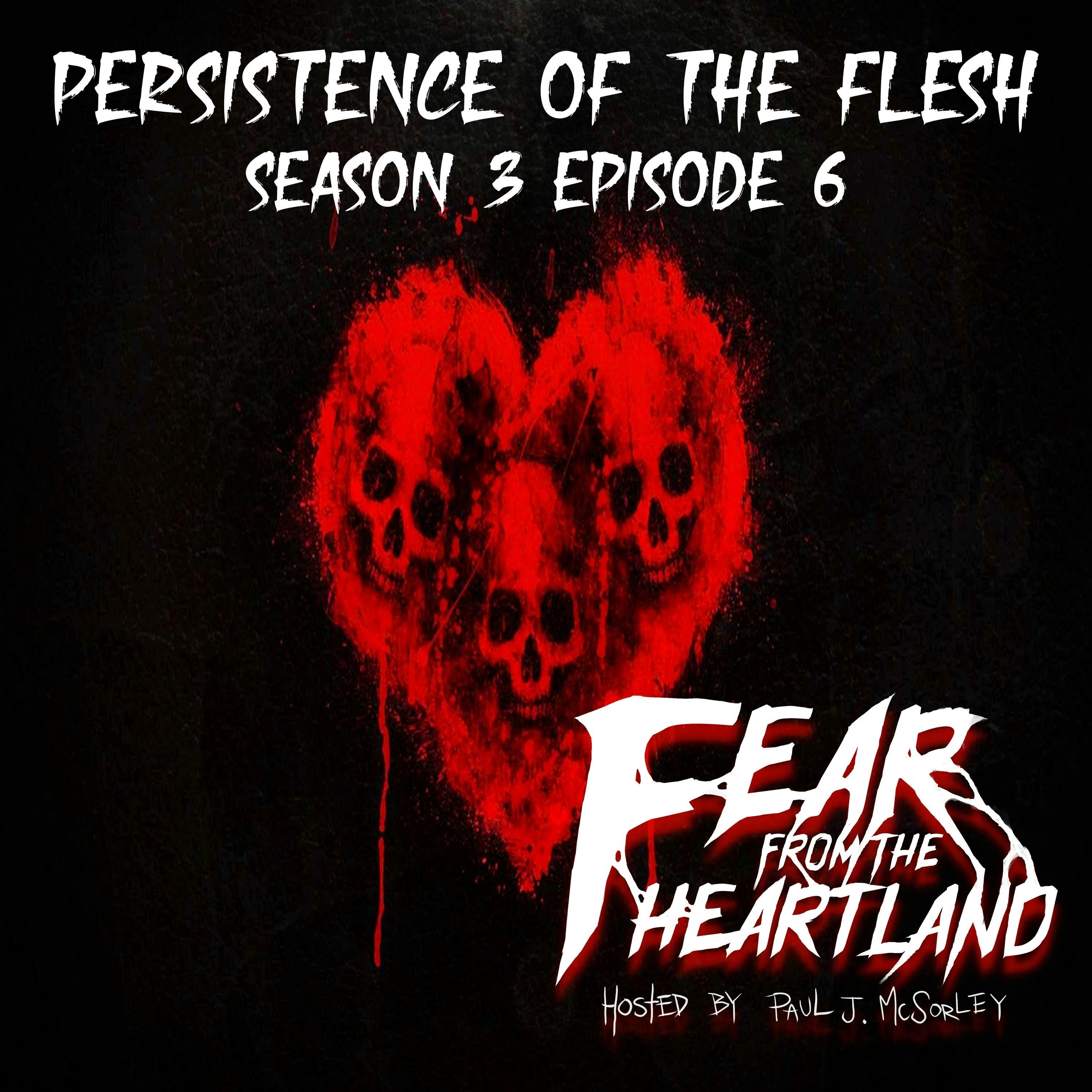 S3E06: Persistence of the Flesh - Fear From The Heartland