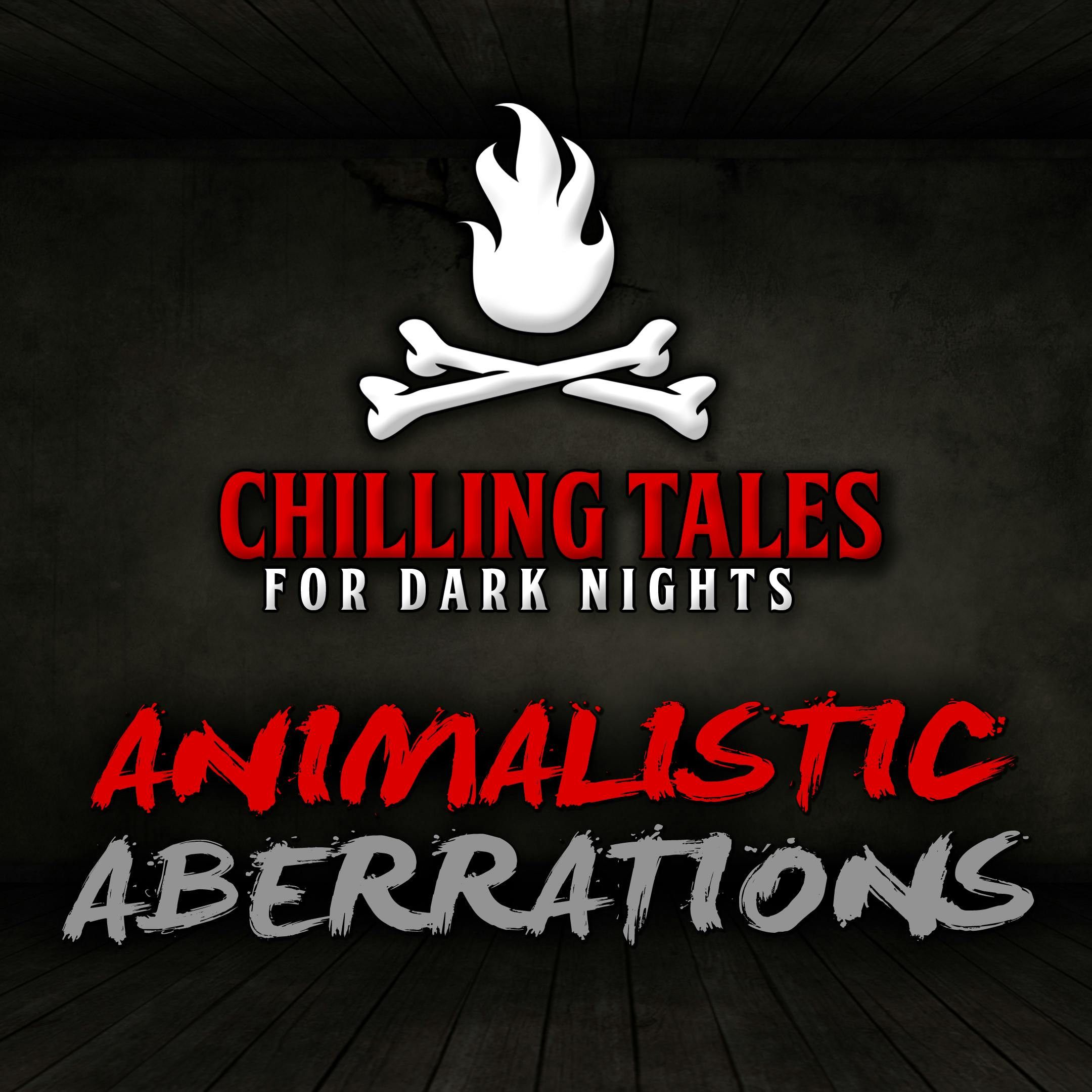 S4 Ep87: 87: Animalistic Aberrations – Chilling Tales for Dark Nights